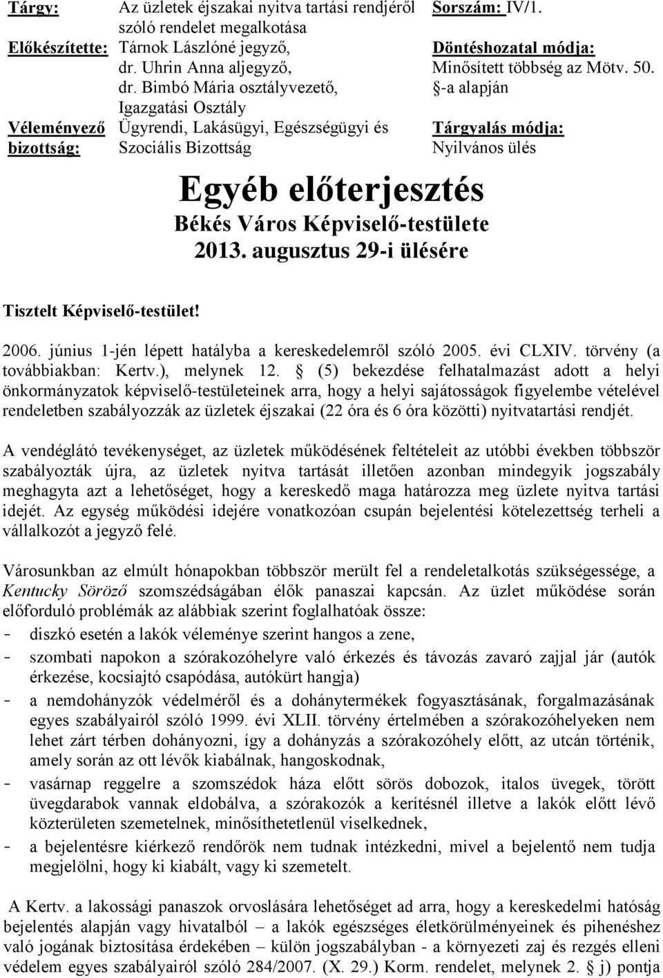 augusztus 29-i ülésére Döntéshozatal módja: Minősített többség az Mötv. 50. -a alapján Tárgyalás módja: Nyilvános ülés Tisztelt Képviselő-testület! 2006.