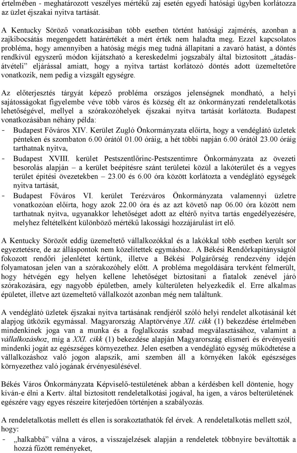 Ezzel kapcsolatos probléma, hogy amennyiben a hatóság mégis meg tudná állapítani a zavaró hatást, a döntés rendkívül egyszerű módon kijátszható a kereskedelmi jogszabály által biztosított