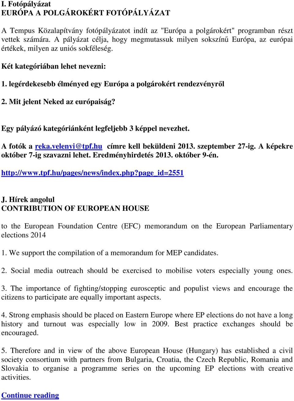 legérdekesebb élményed egy Európa a polgárokért rendezvényről 2. Mit jelent Neked az európaiság? Egy pályázó kategóriánként legfeljebb 3 képpel nevezhet. A fotók a reka.velenyi@tpf.