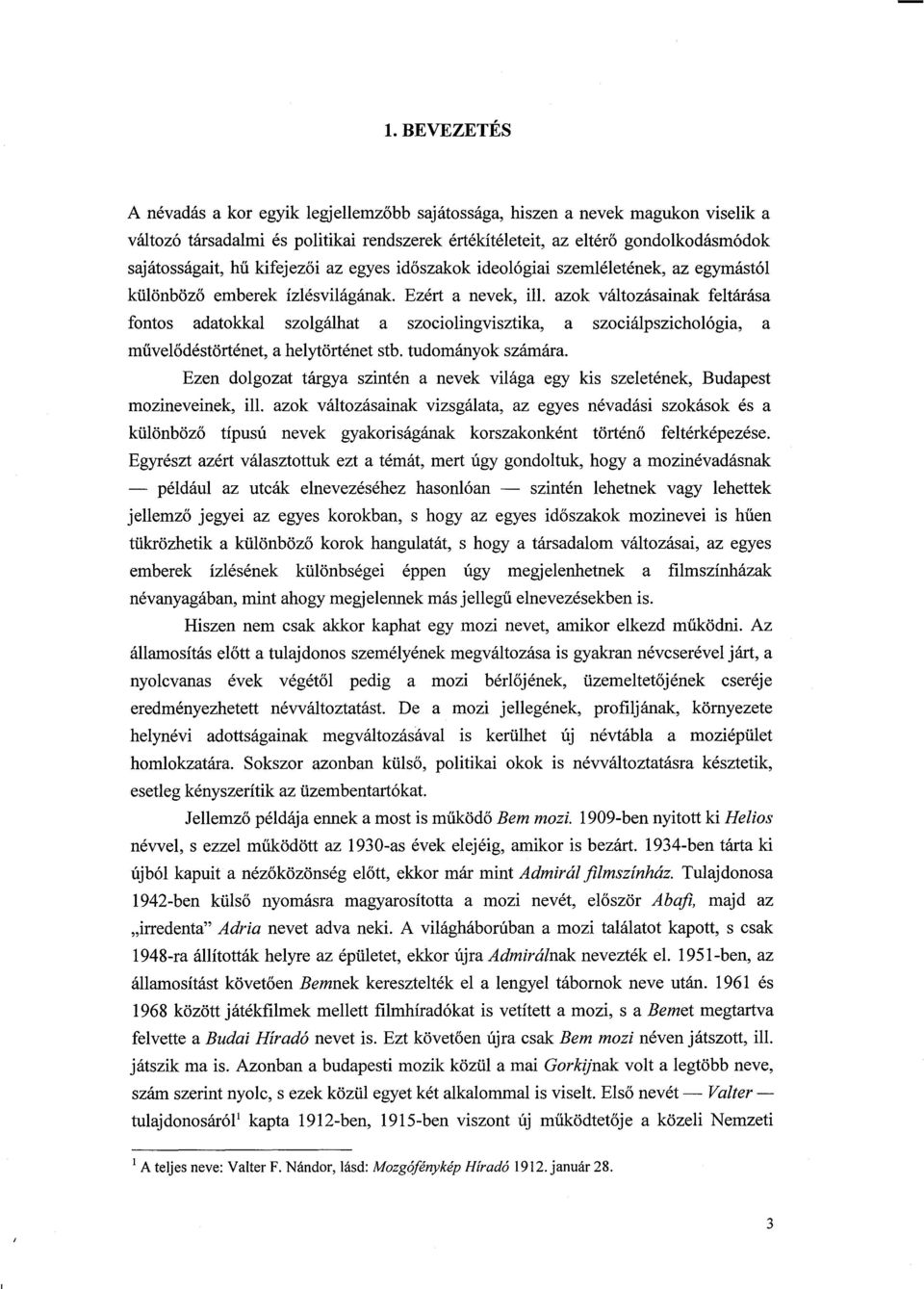 azok változásainak feltárása fontos adatokkal szolgálhat a szociolingvisztika, a szociálpszichológia, a muvelodéstörténet, a helytörténet stb. tudományok számára.