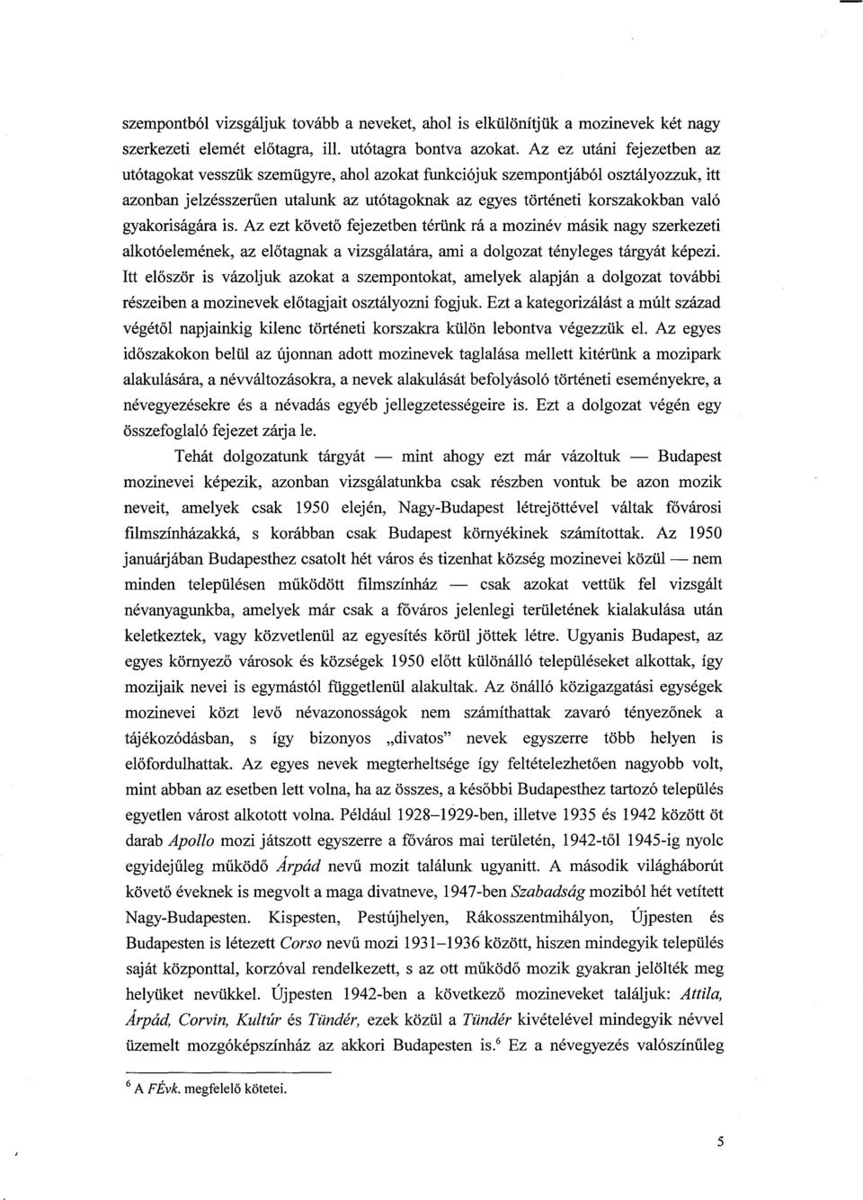 gyakoriságára is. Az ezt követo fejezetben térünk rá a mozinév másik nagy szerkezeti alkotóelemének, az elotagnak a vizsgálatára, ami a dolgozat tényleges tárgyát képezi.