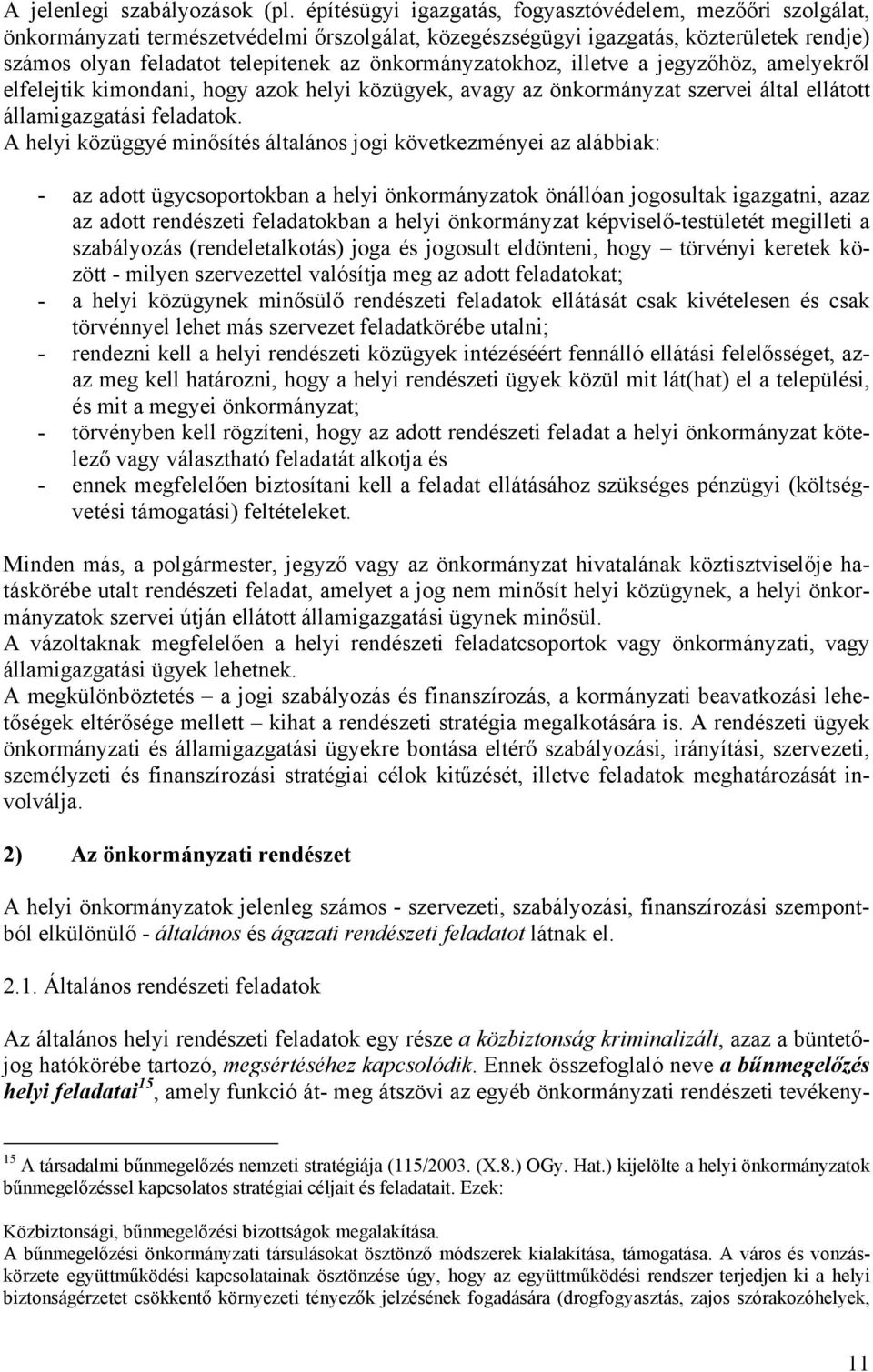 önkormányzatokhoz, illetve a jegyzőhöz, amelyekről elfelejtik kimondani, hogy azok helyi közügyek, avagy az önkormányzat szervei által ellátott államigazgatási feladatok.