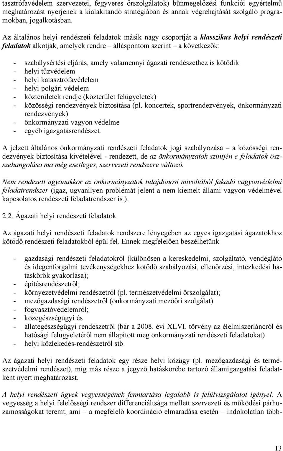 Az általános helyi rendészeti feladatok másik nagy csoportját a klasszikus helyi rendészeti feladatok alkotják, amelyek rendre álláspontom szerint a következők: - szabálysértési eljárás, amely