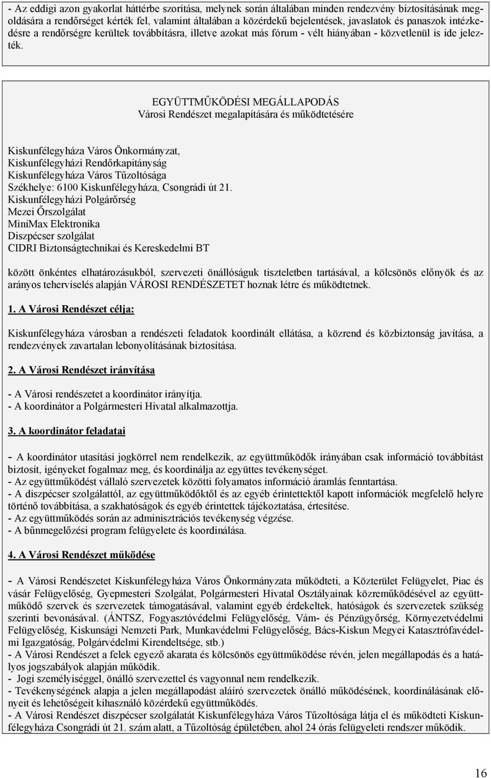 EGYÜTTMŰKÖDÉSI MEGÁLLAPODÁS Városi Rendészet megalapítására és működtetésére Kiskunfélegyháza Város Önkormányzat, Kiskunfélegyházi Rendőrkapitányság Kiskunfélegyháza Város Tűzoltósága Székhelye: 6100