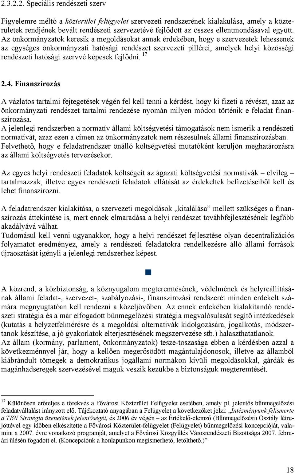 Az önkormányzatok keresik a megoldásokat annak érdekében, hogy e szervezetek lehessenek az egységes önkormányzati hatósági rendészet szervezeti pillérei, amelyek helyi közösségi rendészeti hatósági