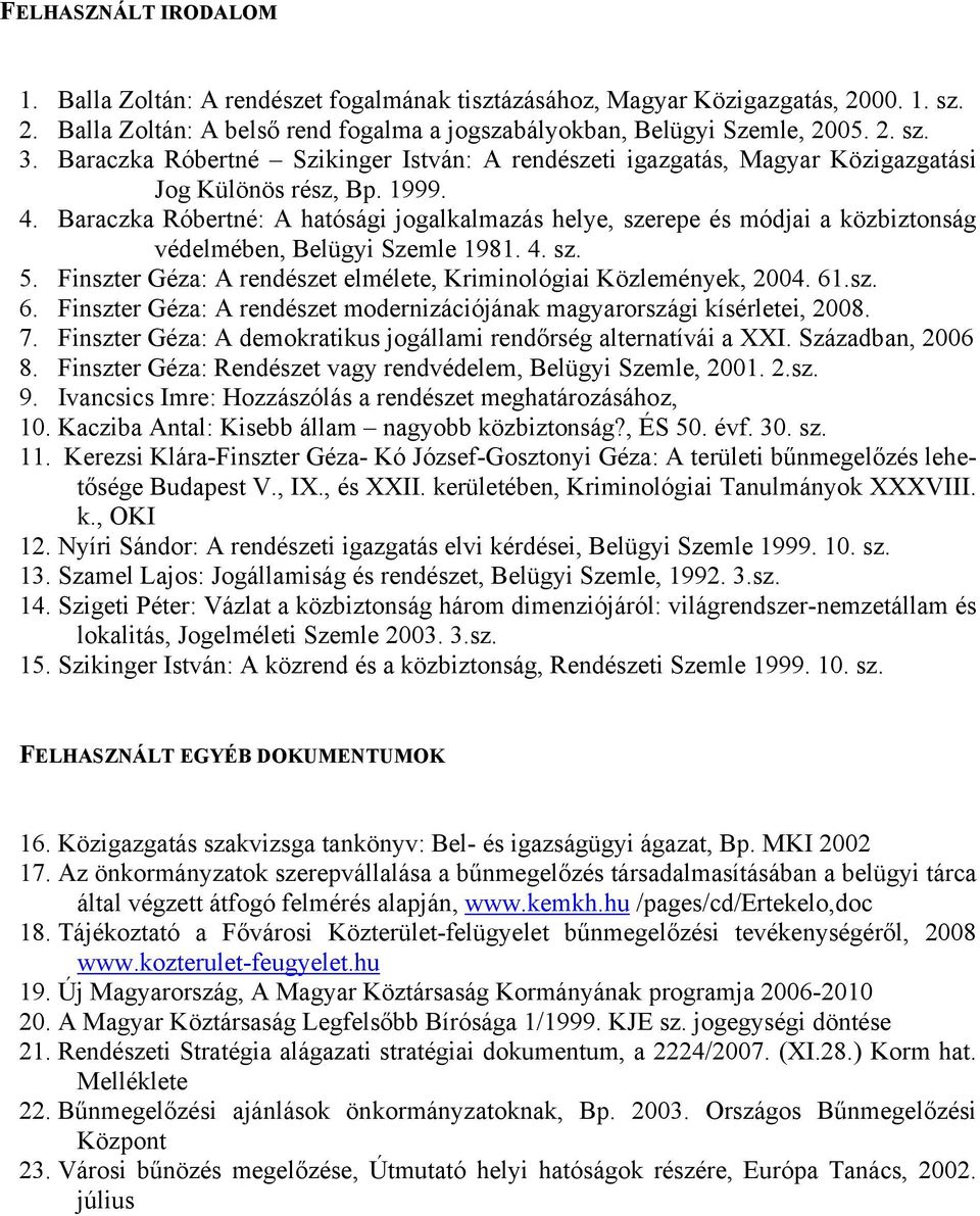 Baraczka Róbertné: A hatósági jogalkalmazás helye, szerepe és módjai a közbiztonság védelmében, Belügyi Szemle 1981. 4. sz. 5. Finszter Géza: A rendészet elmélete, Kriminológiai Közlemények, 2004. 61.