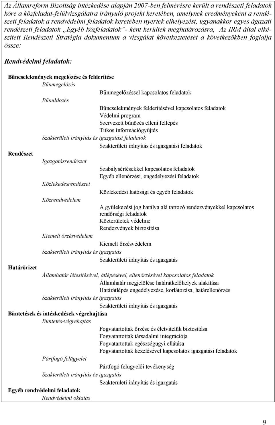 Stratégia dokumentum a vizsgálat következtetését a következőkben foglalja össze: Rendvédelmi feladatok: Bűncselekmények megelőzése és felderítése Bűnmegelőzés Bűnmegelőzéssel kapcsolatos feladatok