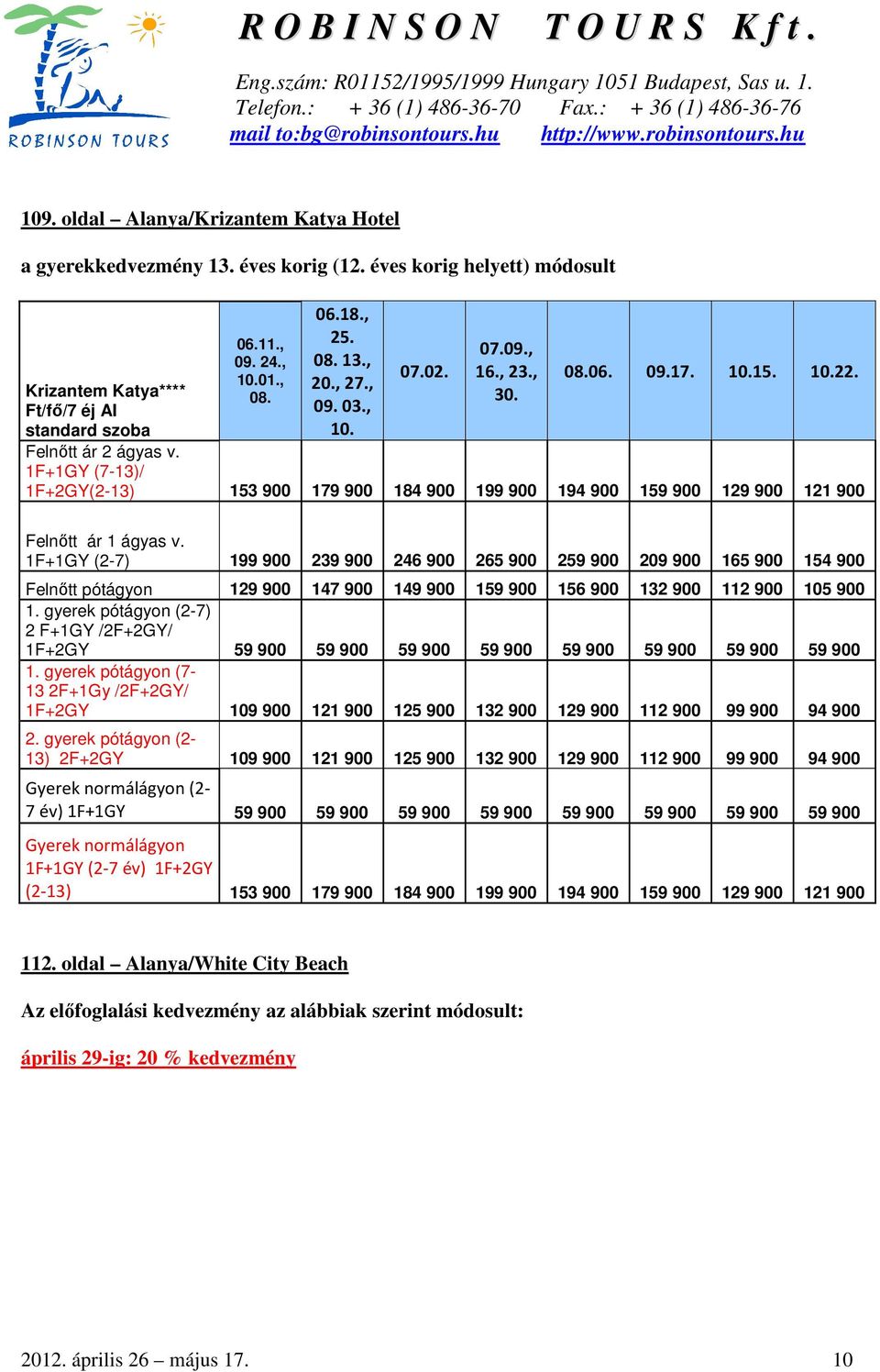 1F+1GY (2-7) 199 900 239 900 246 900 265 900 259 900 209 900 165 900 154 900 Felnőtt pótágyon 129 900 147 900 149 900 159 900 156 900 132 900 112 900 105 900 1.