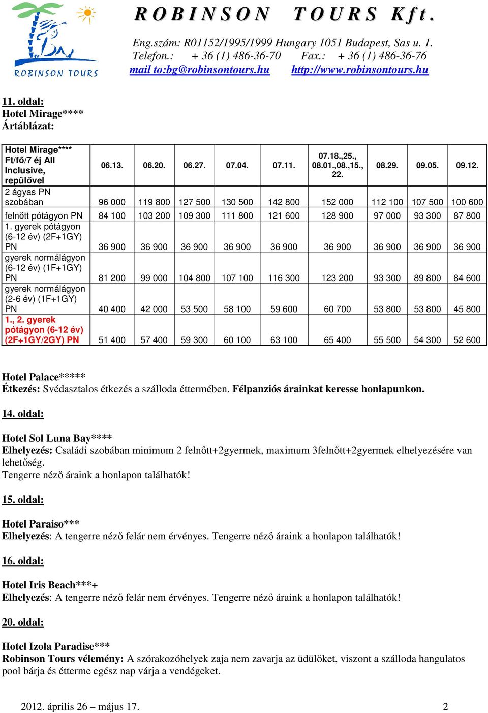 gyerek pótágyon (6-12 év) (2F+1GY) PN 36 900 36 900 36 900 36 900 36 900 36 900 36 900 36 900 36 900 gyerek normálágyon (6-12 év) (1F+1GY) PN 81 200 99 000 104 800 107 100 116 300 123 200 93 300 89