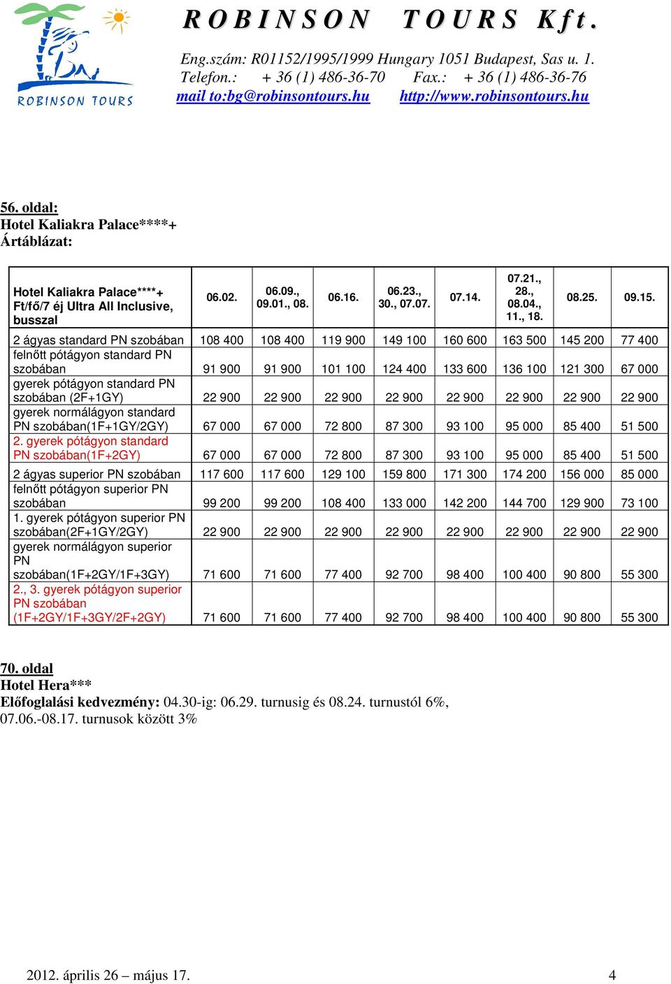 2 ágyas standard PN szobában 108 400 108 400 119 900 149 100 160 600 163 500 145 200 77 400 felnőtt pótágyon standard PN szobában 91 900 91 900 101 100 124 400 133 600 136 100 121 300 67 000 gyerek