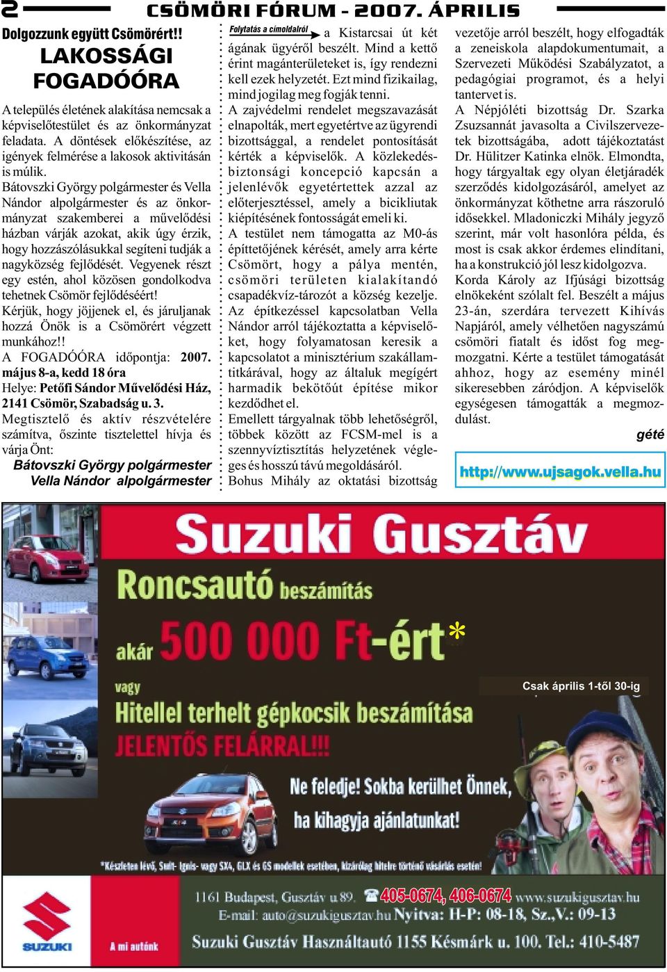 Bátovszki György polgármester és Vella Nándor alpolgármester és az önkormányzat szakemberei a mûvelõdési házban várják azokat, akik úgy érzik, hogy hozzászólásukkal segíteni tudják a nagyközség