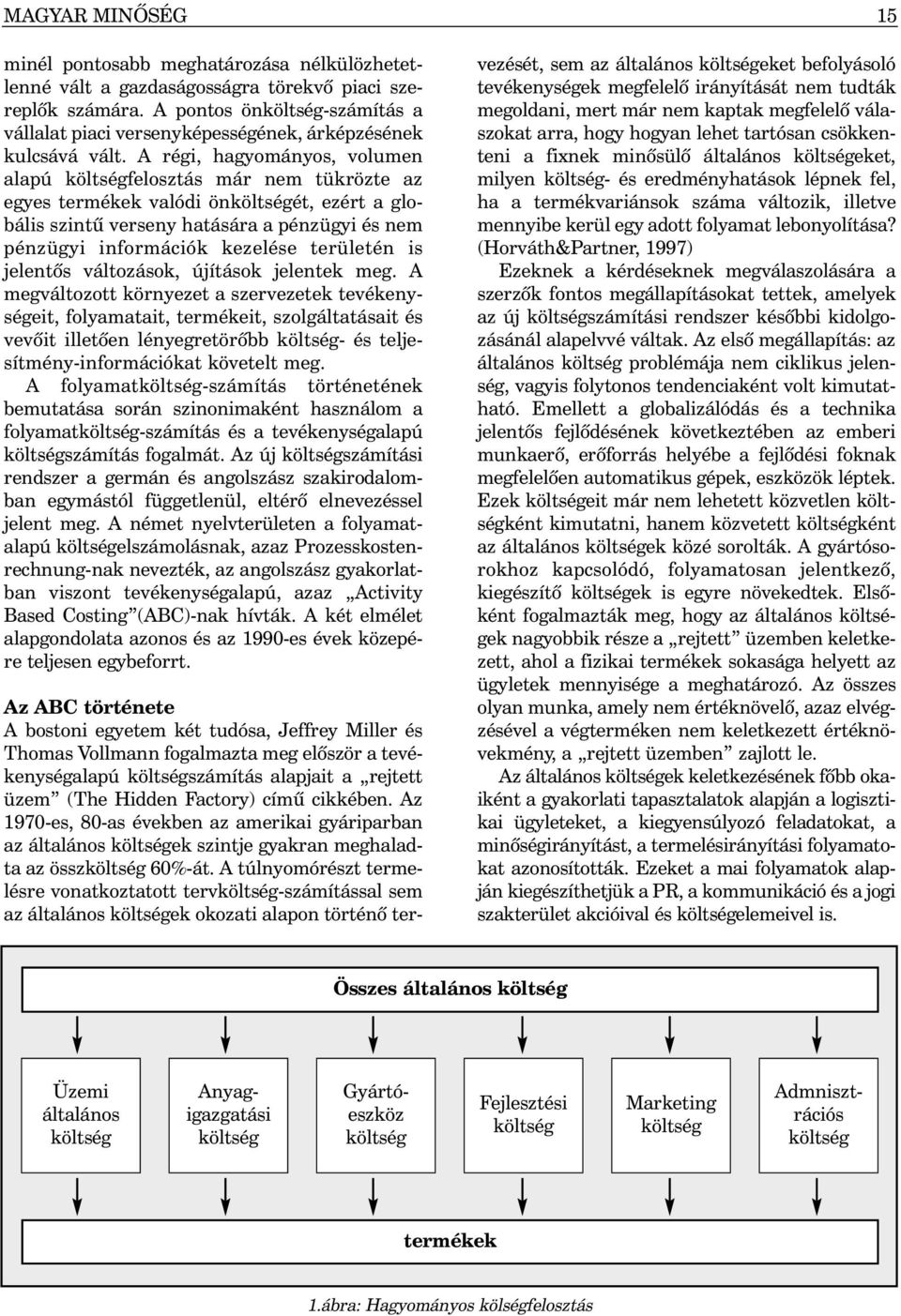 A régi, hagyományos, volumen alapú költségfelosztás már nem tükrözte az egyes termékek valódi önköltségét, ezért a globális szintû verseny hatására a pénzügyi és nem pénzügyi információk kezelése