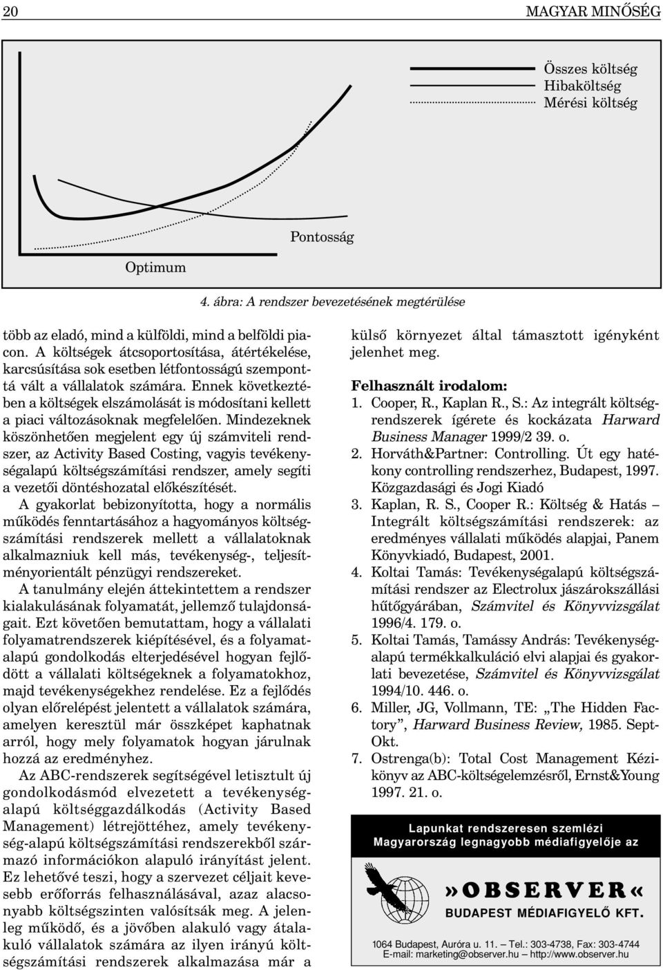 Ennek következtében a költségek elszámolását is módosítani kellett a piaci változásoknak megfelelõen.