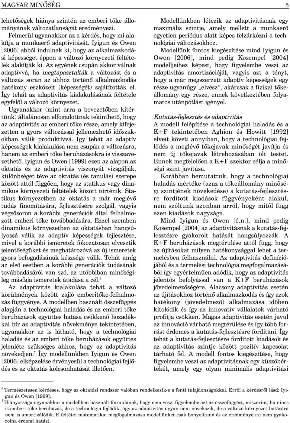 Az egyének csupán akkor válnak adaptívvá, ha megtapasztalták a változást és a változás során az ahhoz történõ alkalmazkodás hatékony eszközeit (képességét) sajátították el.