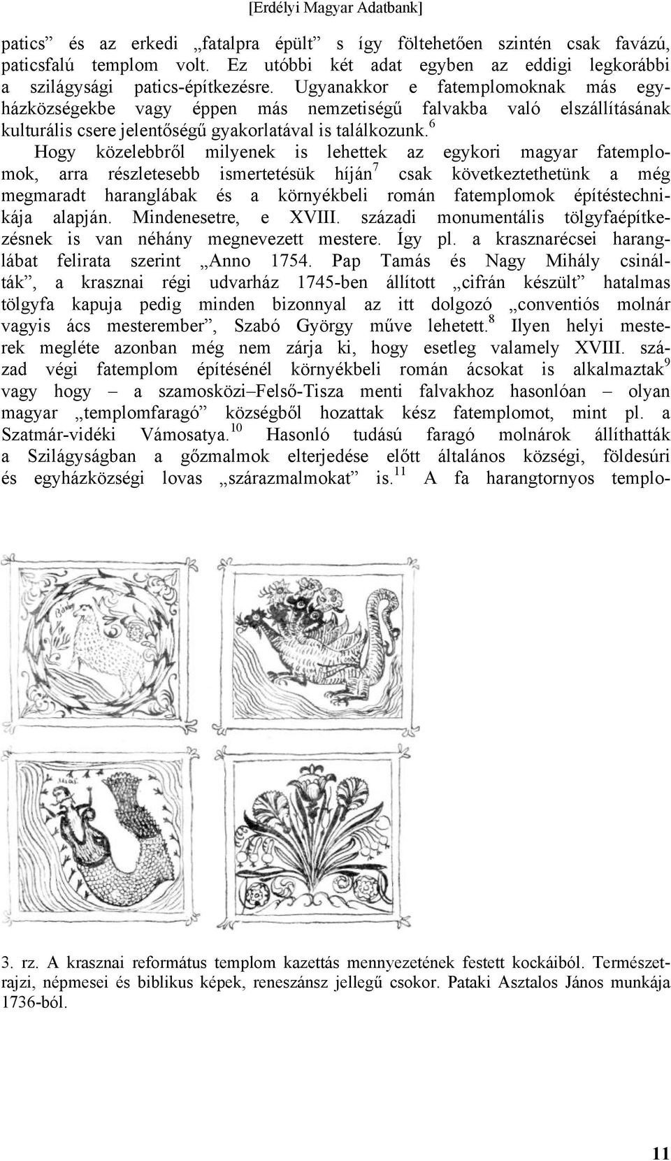 6 Hogy közelebbről milyenek is lehettek az egykori magyar fatemplomok, arra részletesebb ismertetésük híján 7 csak következtethetünk a még megmaradt haranglábak és a környékbeli román fatemplomok