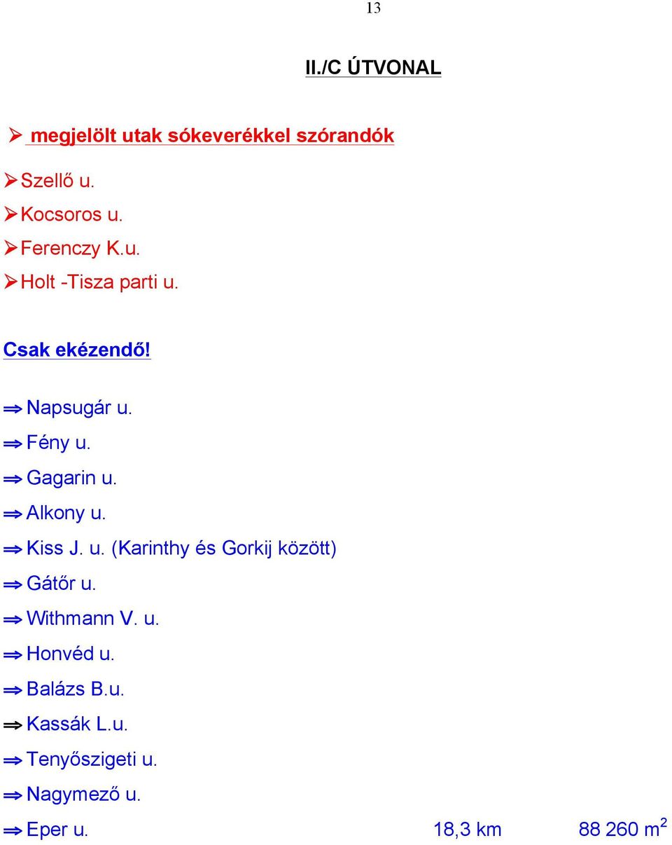 Gagarin u. Alkony u. Kiss J. u. (Karinthy és Gorkij között) Gátőr u. Withmann V. u. Honvéd u.