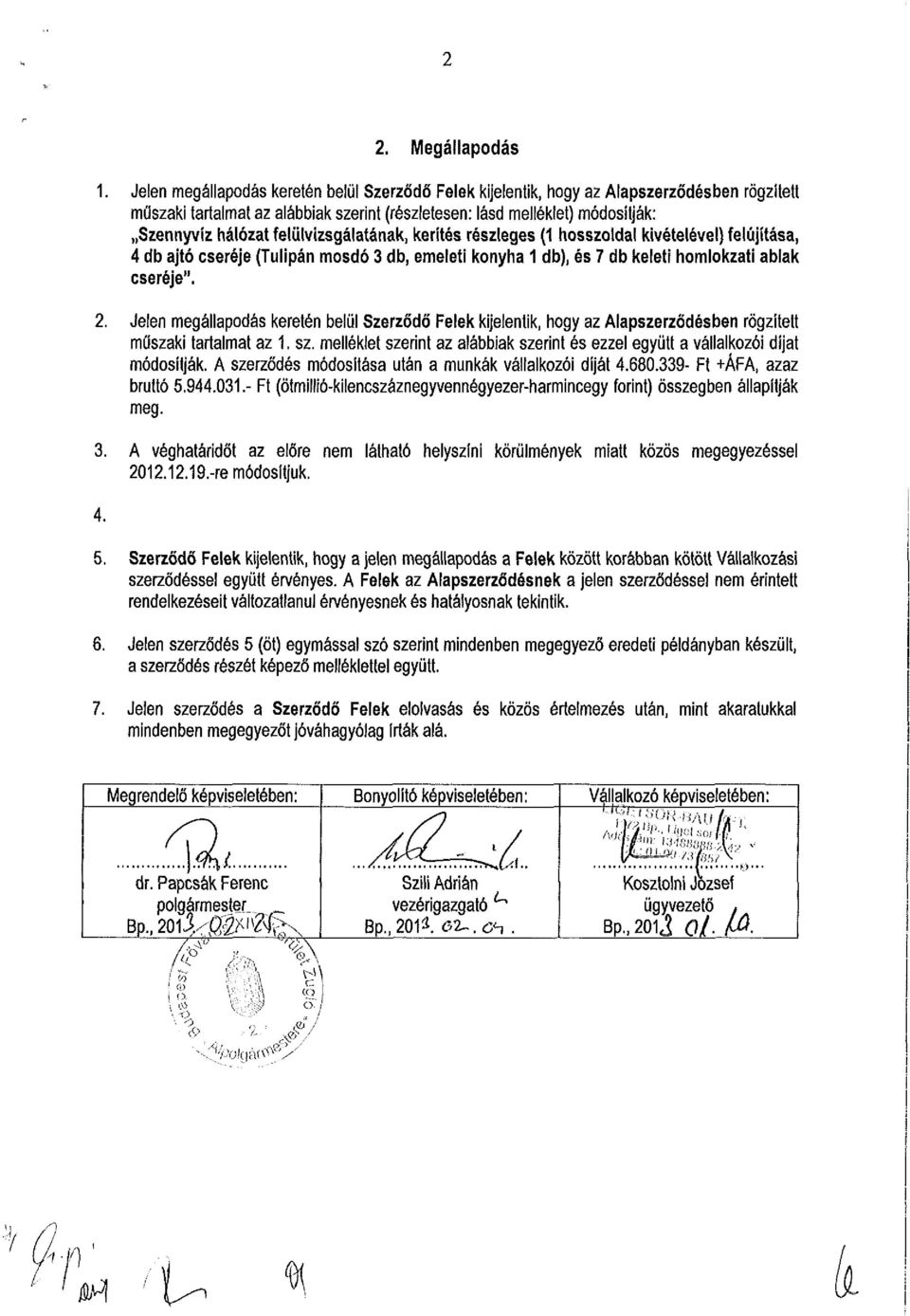 felülvizsgálatának, kerítés részleges (1 hosszoldal kivételével) felújítása, 4 db ajtó cseréje (Tulipán mosdó 3 db, emeleti konyha 1 db), és 7 db keleti homlokzati ablak cseréje". 2.