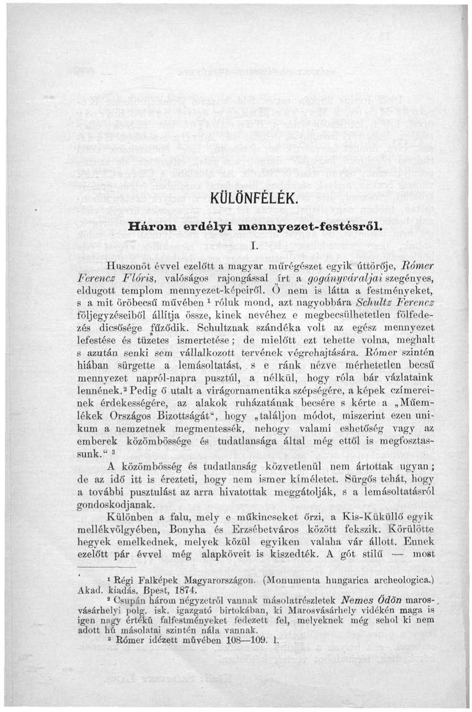Ö nem is látta a festményeket, s a mit Öröbecsű művében 1 róluk mond, azt nagyobbára Schultz Ferencz följegyzéseiből állítja össze, kinek nevéhez e megbecsülhetetlen fölfedezés dicsősége fűződik.