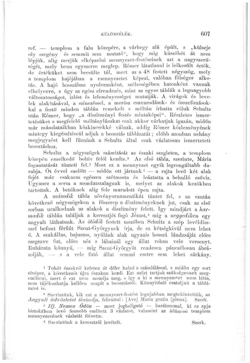 benn egyszerre meglep. Rómer látatlanul is lelkesült értök, de értéküket nem becsülte túl, mert az a 48 festett négyszög, mely a templom hajójában a mennyezetet képezi, valóban fölséges alkotás.