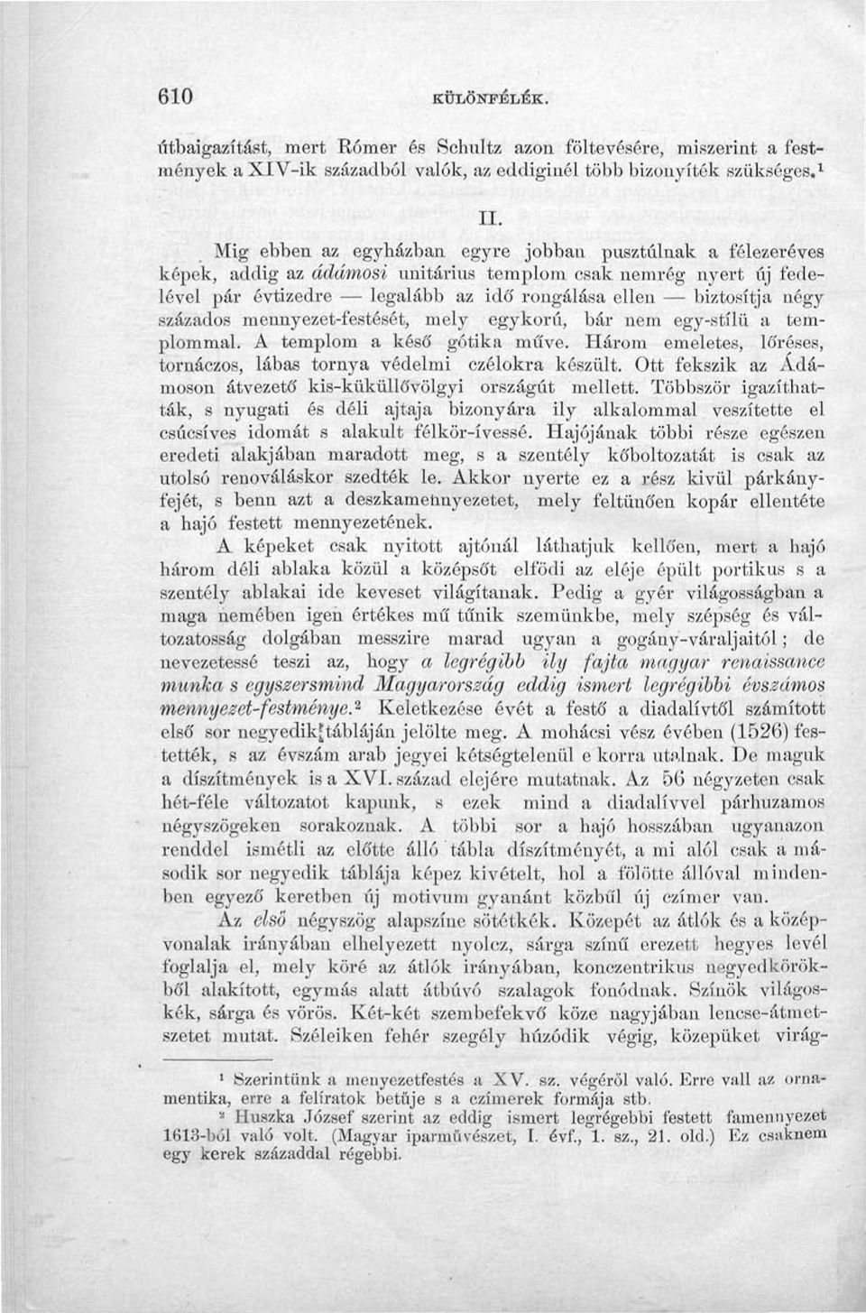 százados mennyezet-festését, mely egykorú, bár nem egy-stílü a templommal. A templom a késő gótika műve. Három emeletes, lőréses, tornáczos, lábas tornya védelmi czélokra készült.