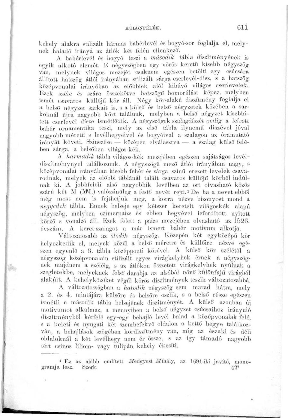 E négyszögben egy vörös keretű kisebb négyszög van, melynek világos mezejét csaknem egészen betölti egy csúcsára állított hatszög átlói irányában stilizált sárga cserlevél-dísz, s a hatszög