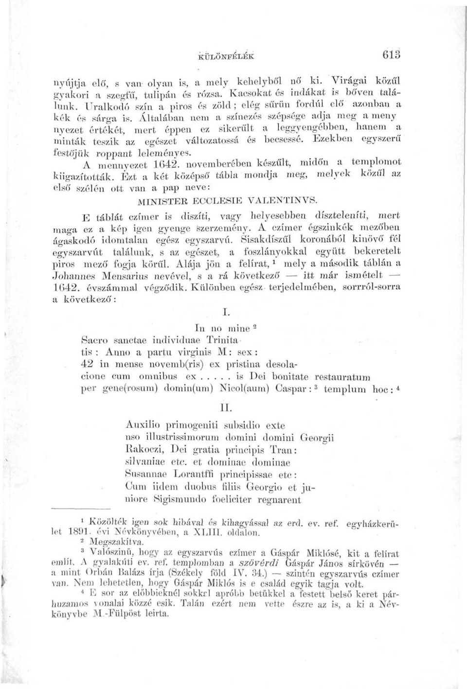 Általában nem a színezés szépsége adja meg a meny nyezet értékét, mert éppen ez sikerűit a leggyengébben, hanem a minták teszik az egészet változatossá és becsessé.