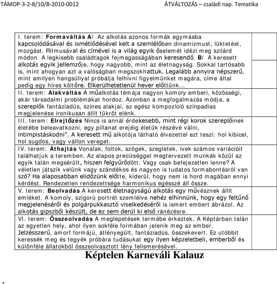 Sokkal tartósabb is, mint ahogyan azt a valóságban megszokhattuk. Legalább annyira népszerű, mint amilyen hangsúllyal próbálja felhívni figyelmünket magára, címe által pedig egy híres költőre.