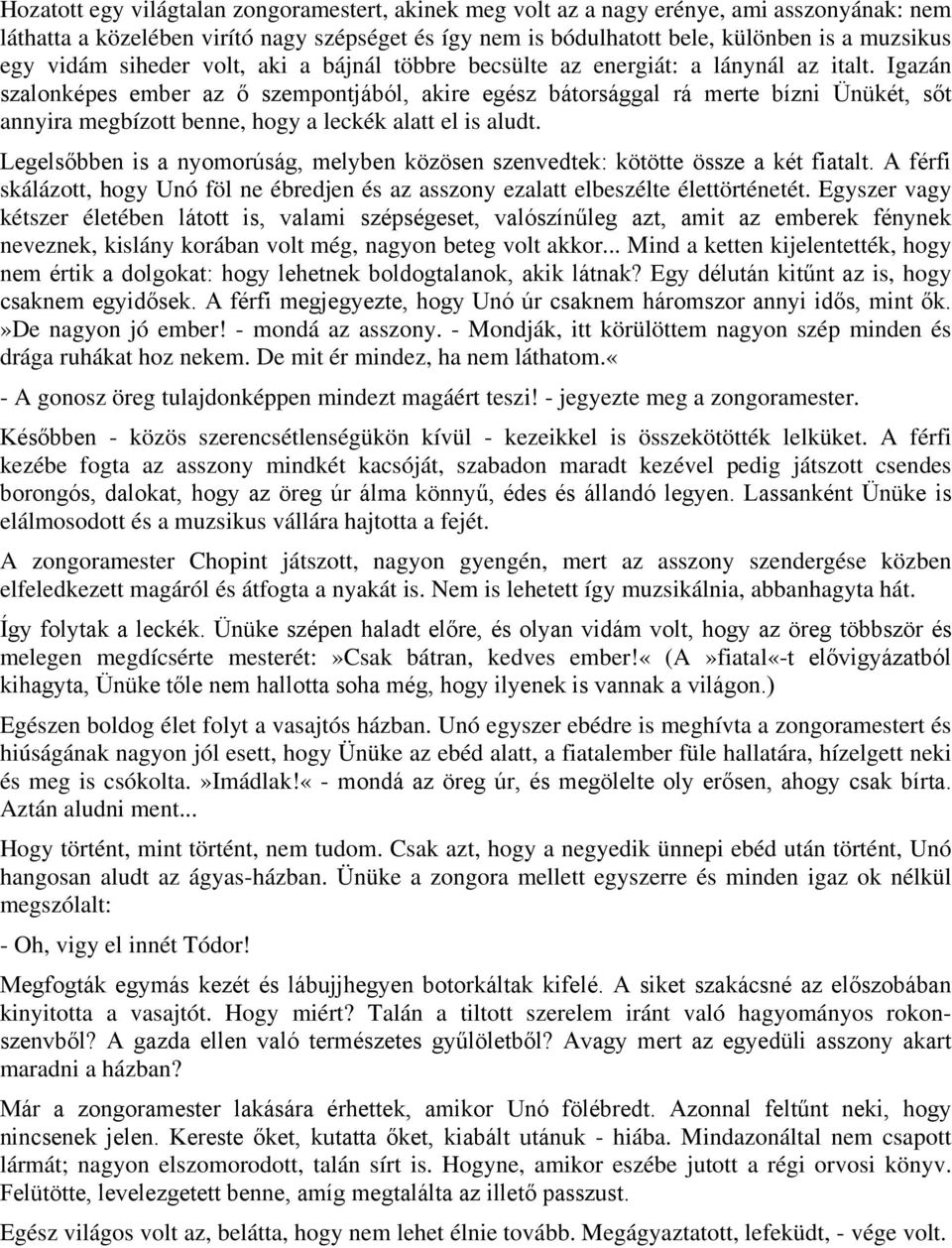 Igazán szalonképes ember az ő szempontjából, akire egész bátorsággal rá merte bízni Ünükét, sőt annyira megbízott benne, hogy a leckék alatt el is aludt.