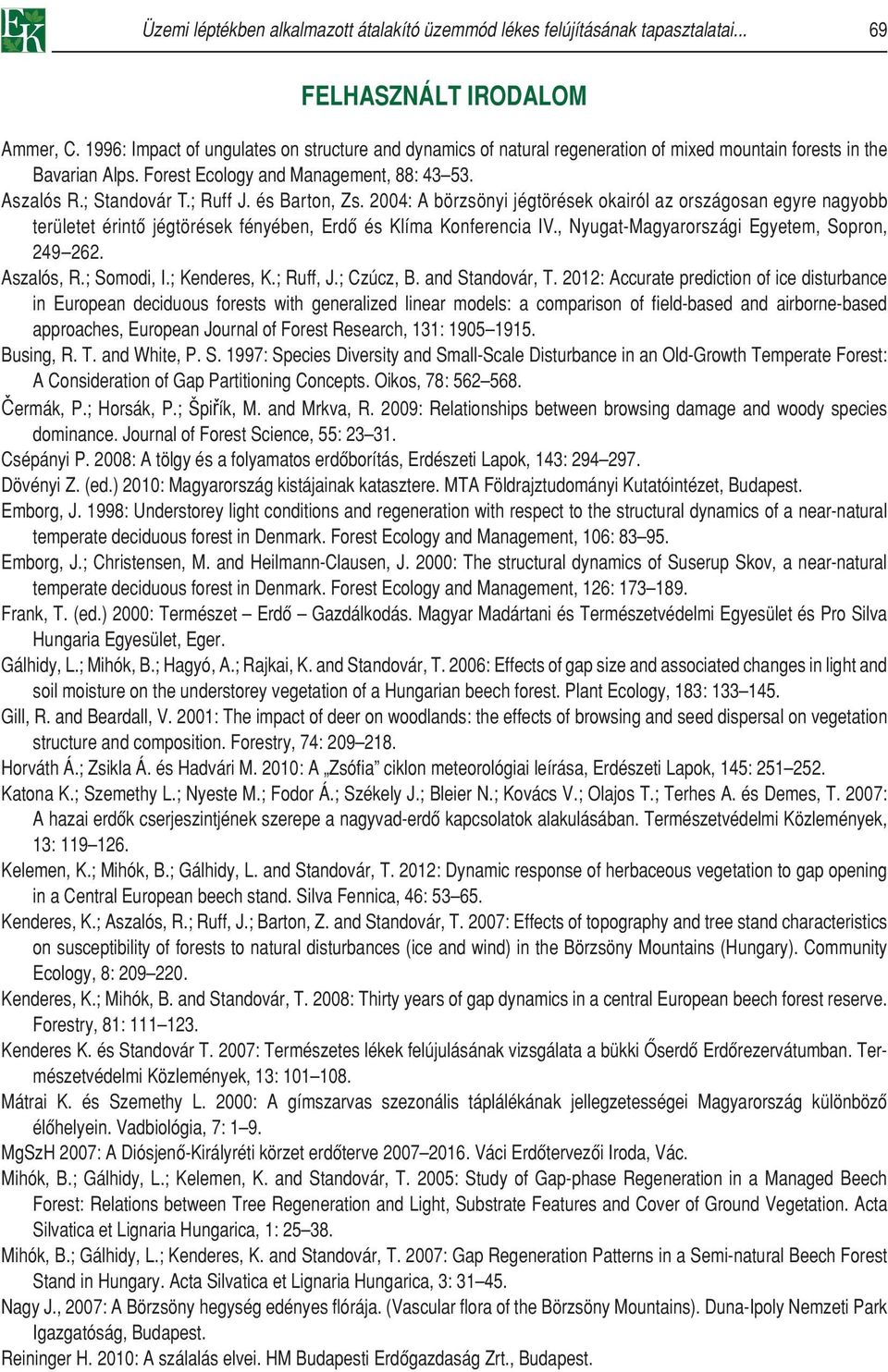 és Barton, Zs. 2004: A börzsönyi jégtörések okairól az országosan egyre nagyobb területet érintô jégtörések fényében, Erdô és Klíma Konferencia IV., Nyugat-Magyarországi Egyetem, Sopron, 249 262.