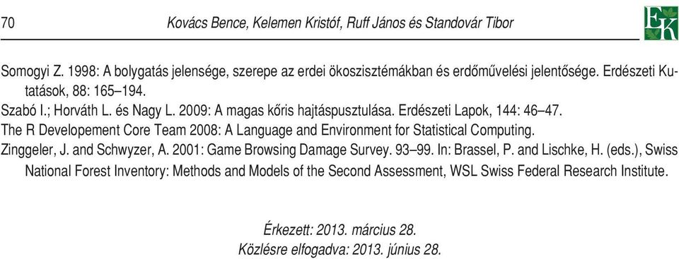 The R Developement Core Team 2008: A Language and Environment for Statistical Computing. Zinggeler, J. and Schwyzer, A. 2001: Game Browsing Damage Survey. 93 99.