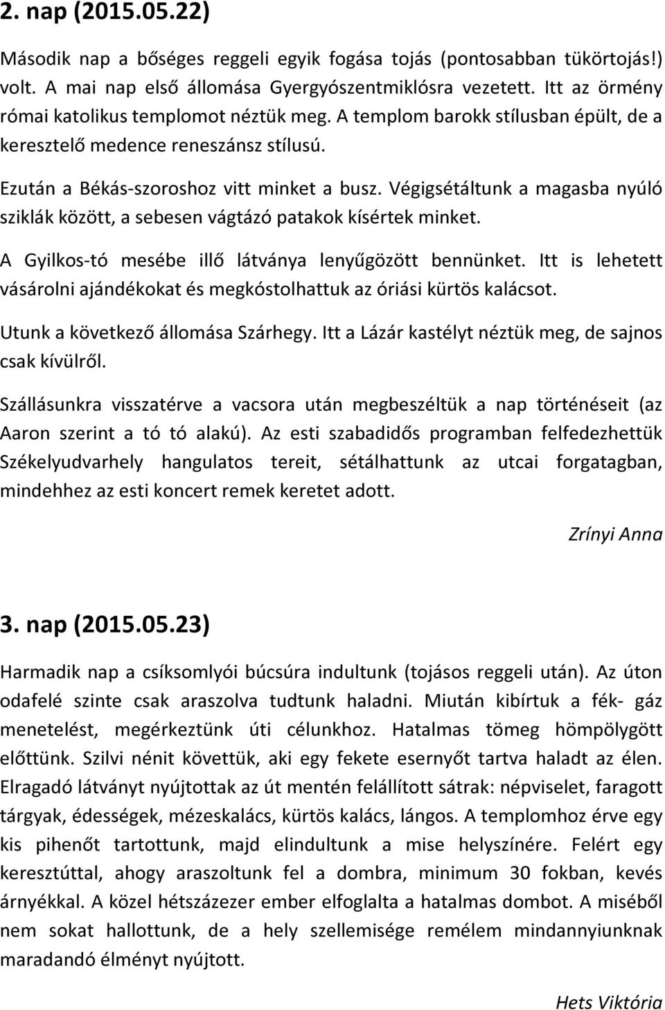 Végigsétáltunk a magasba nyúló sziklák között, a sebesen vágtázó patakok kísértek minket. A Gyilkos-tó mesébe illő látványa lenyűgözött bennünket.