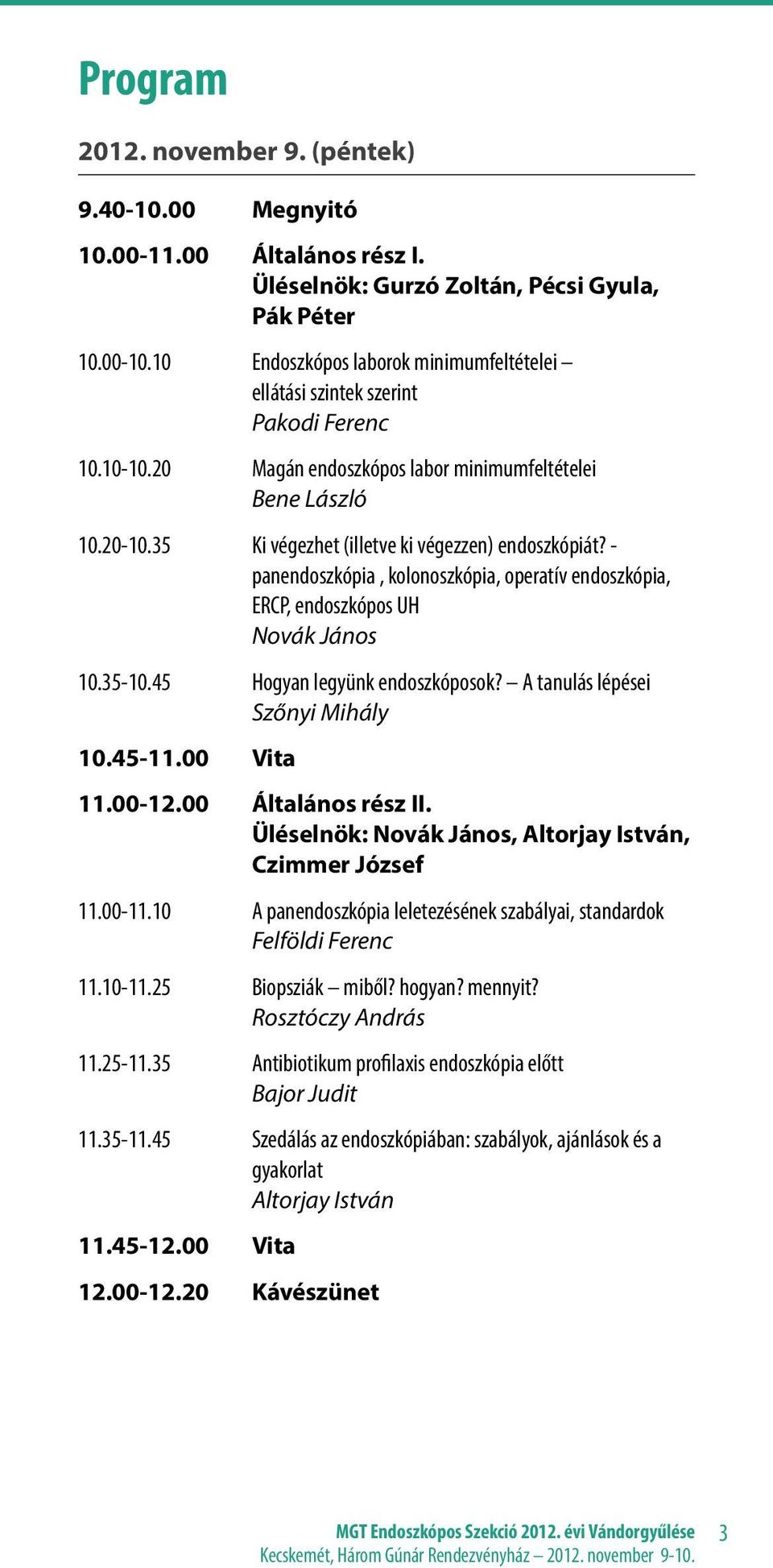 35 Ki végezhet (illetve ki végezzen) endoszkópiát? - panendoszkópia, kolonoszkópia, operatív endoszkópia, ERCP, endoszkópos UH Novák János 10.35-10.45 Hogyan legyünk endoszkóposok?