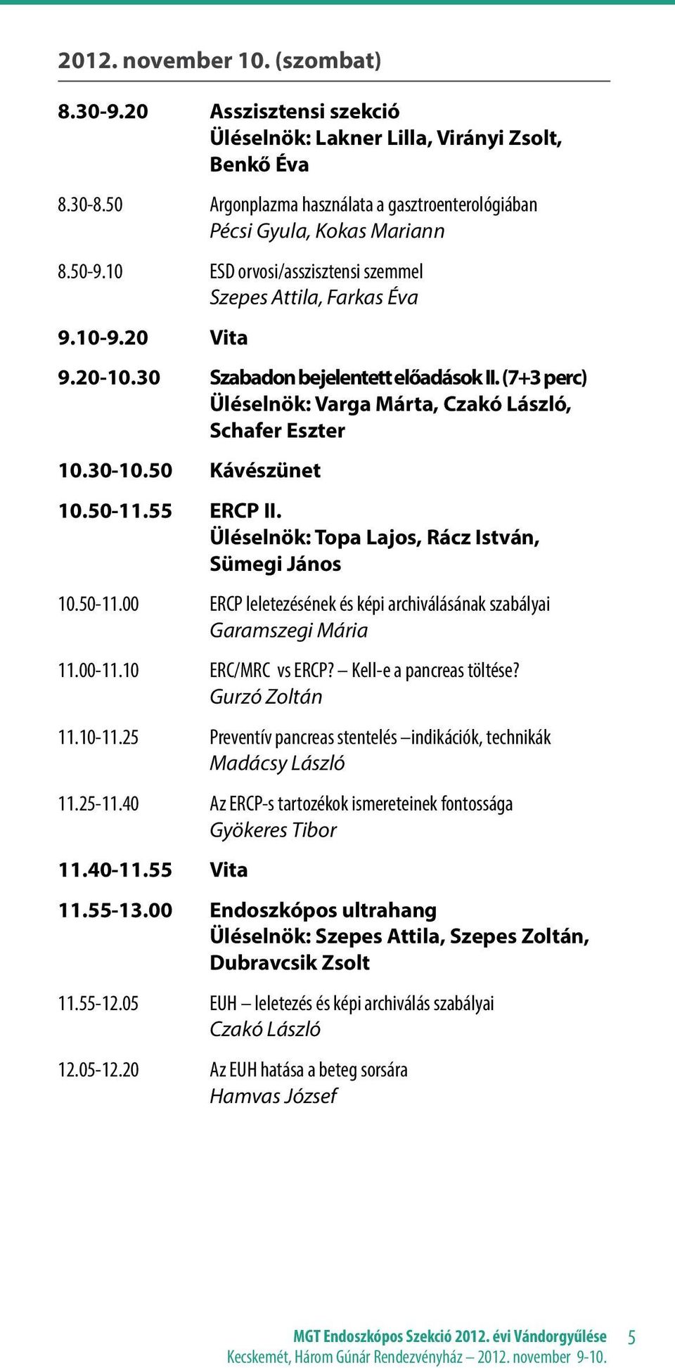 50 Kávészünet 10.50-11.55 ERCP II. Üléselnök: Topa Lajos, Rácz István, Sümegi János 10.50-11.00 ERCP leletezésének és képi archiválásának szabályai Garamszegi Mária 11.00-11.10 ERC/MRC vs ERCP?