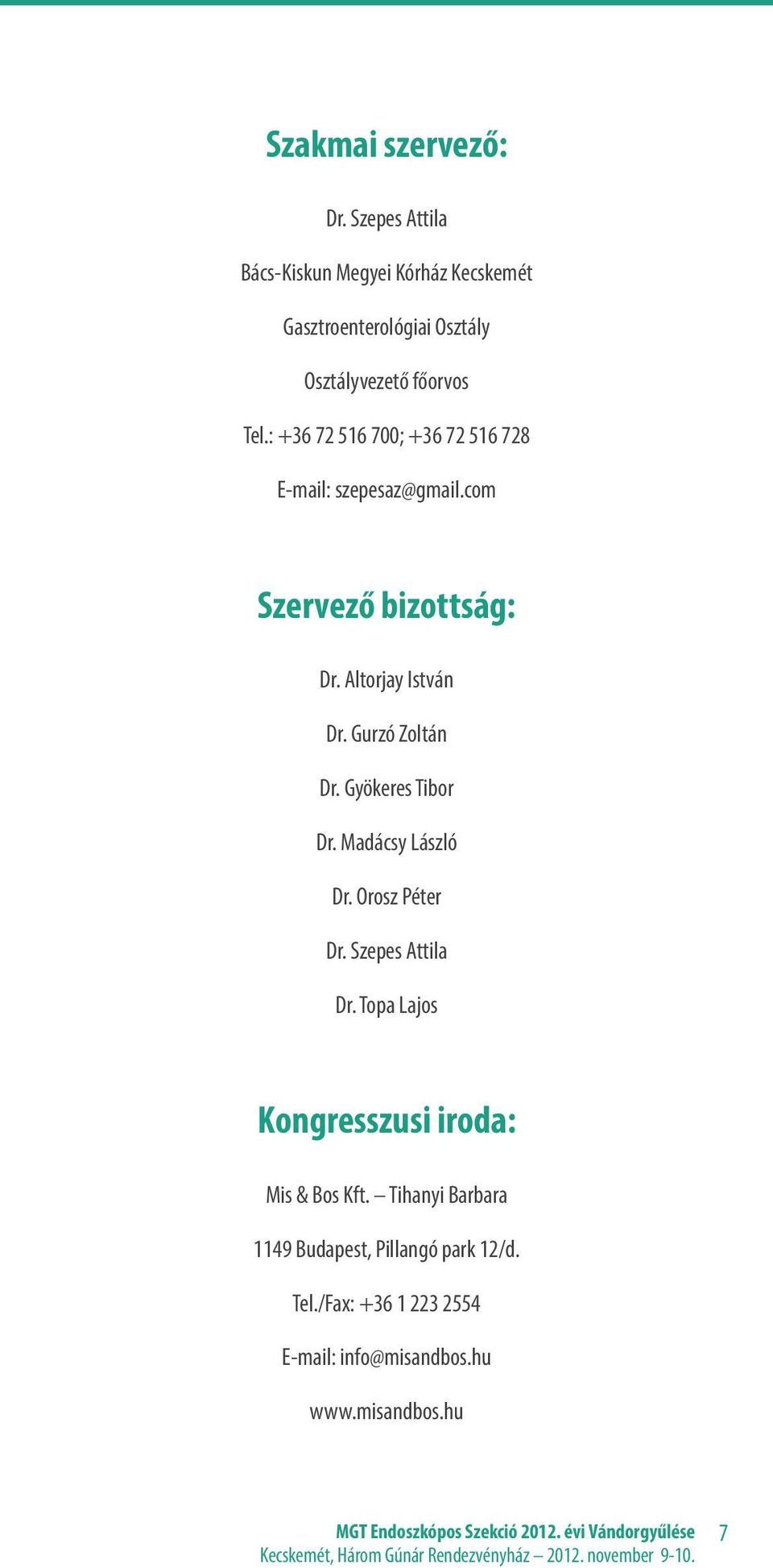: +36 72 516 700; +36 72 516 728 E-mail: szepesaz@gmail.com Szervező bizottság: Dr. Altorjay István Dr. Gurzó Zoltán Dr.