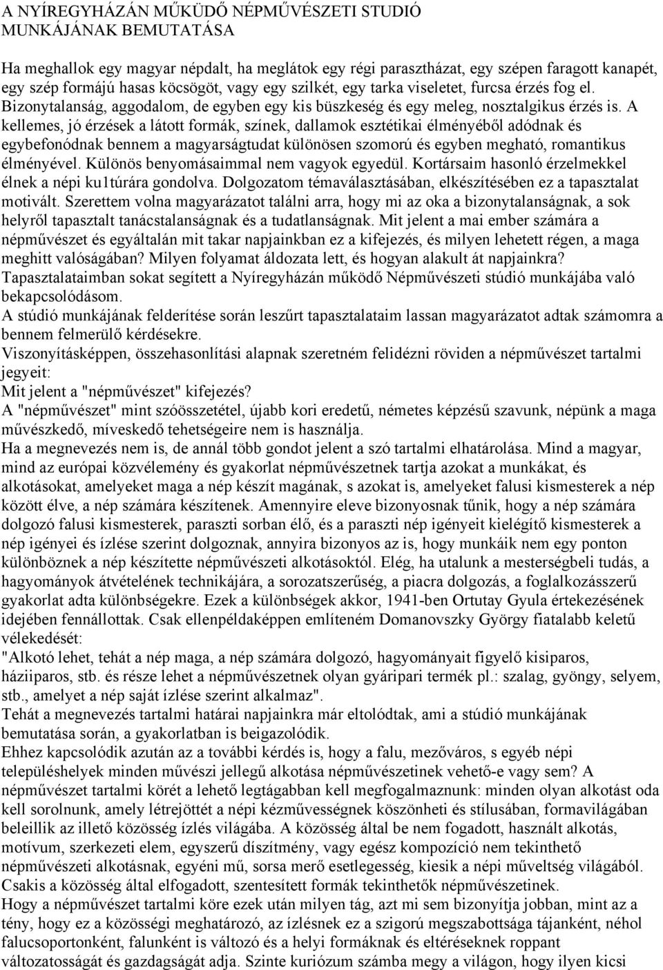 A kellemes, jó érzések a látott formák, színek, dallamok esztétikai élményéből adódnak és egybefonódnak bennem a magyarságtudat különösen szomorú és egyben megható, romantikus élményével.