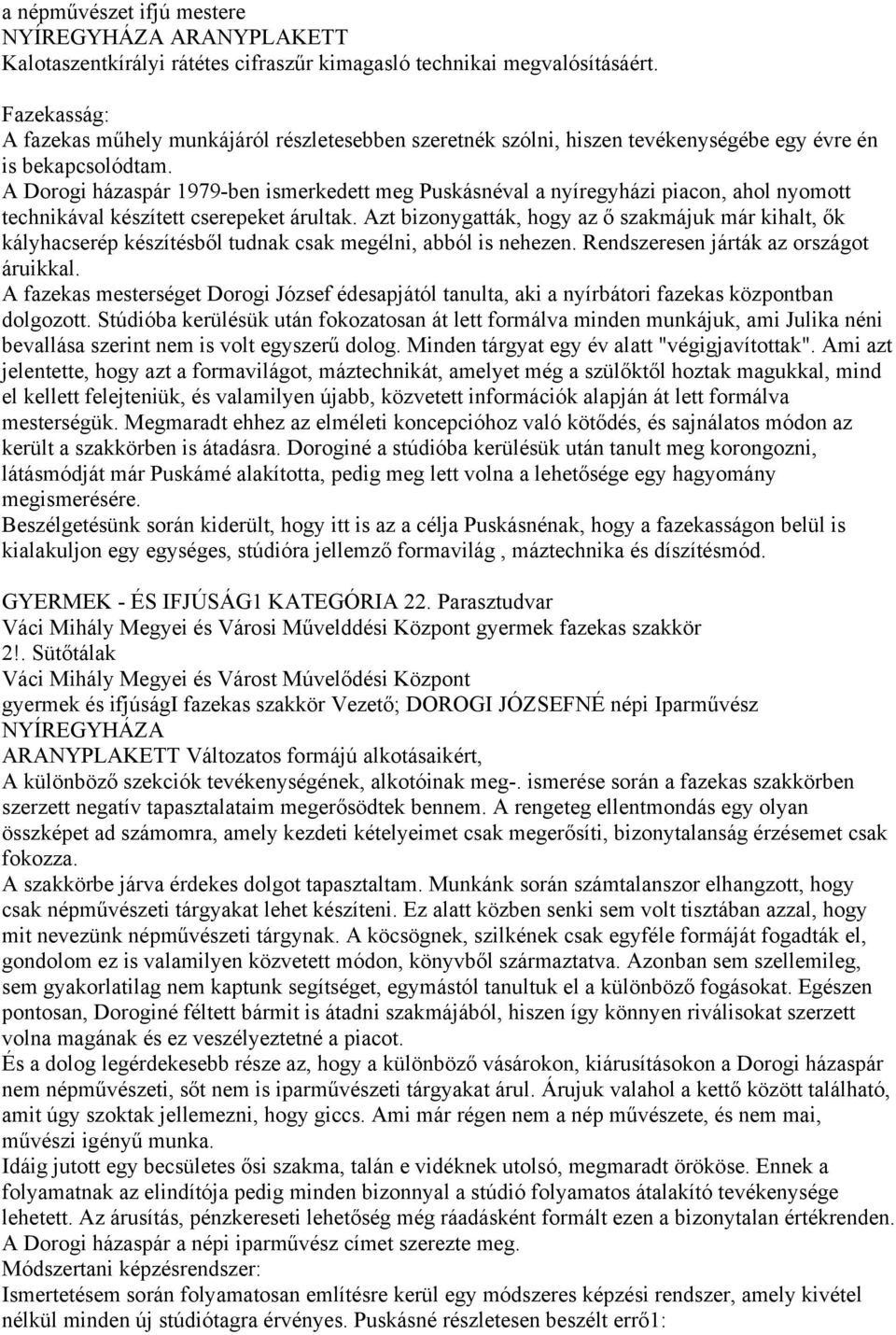 A Dorogi házaspár 1979-ben ismerkedett meg Puskásnéval a nyíregyházi piacon, ahol nyomott technikával készített cserepeket árultak.