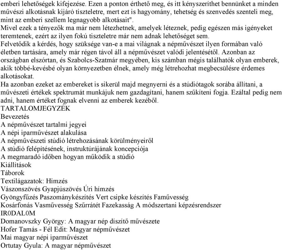 alkotásait". Mivel ezek a tényezők ma már nem létezhetnek, amelyek léteznek, pedig egészen más igényeket teremtenek, ezért az ilyen fokú tiszteletre már nem adnak lehetőséget sem.