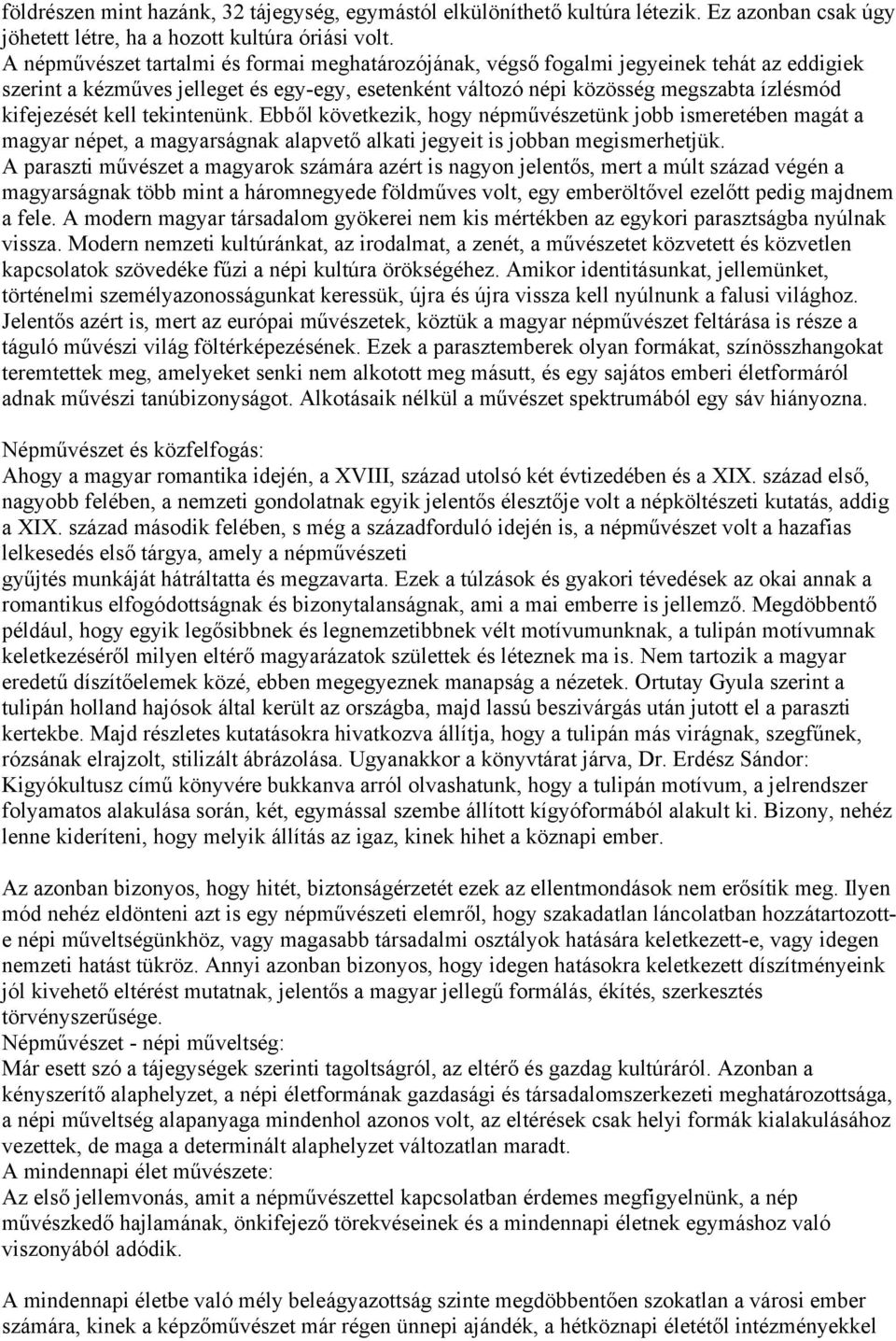 kell tekintenünk. Ebből következik, hogy népművészetünk jobb ismeretében magát a magyar népet, a magyarságnak alapvető alkati jegyeit is jobban megismerhetjük.