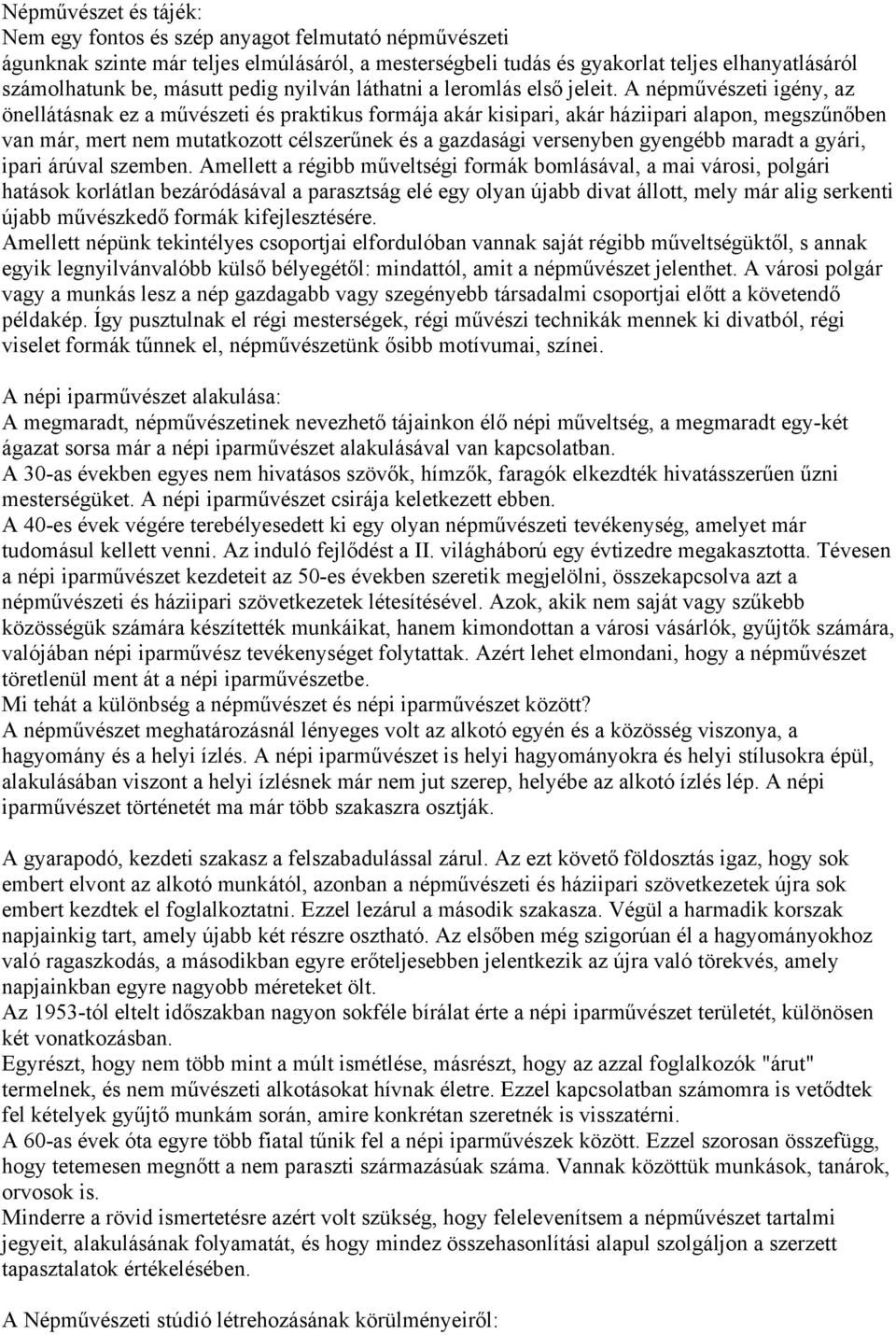 A népművészeti igény, az önellátásnak ez a művészeti és praktikus formája akár kisipari, akár háziipari alapon, megszűnőben van már, mert nem mutatkozott célszerűnek és a gazdasági versenyben