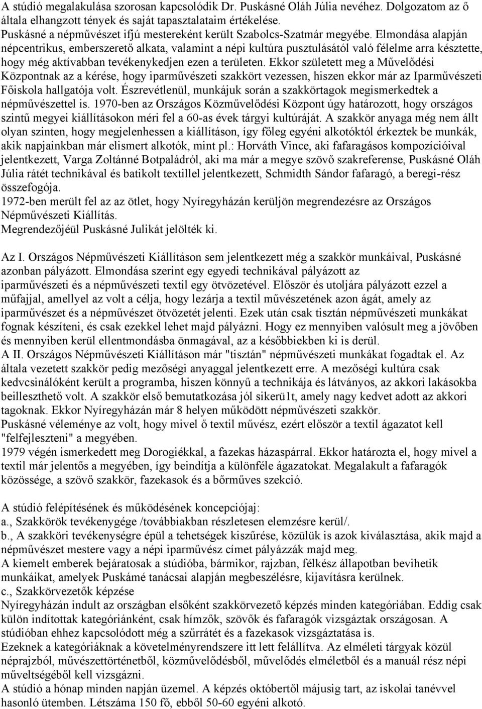 Elmondása alapján népcentrikus, emberszerető alkata, valamint a népi kultúra pusztulásától való félelme arra késztette, hogy még aktívabban tevékenykedjen ezen a területen.