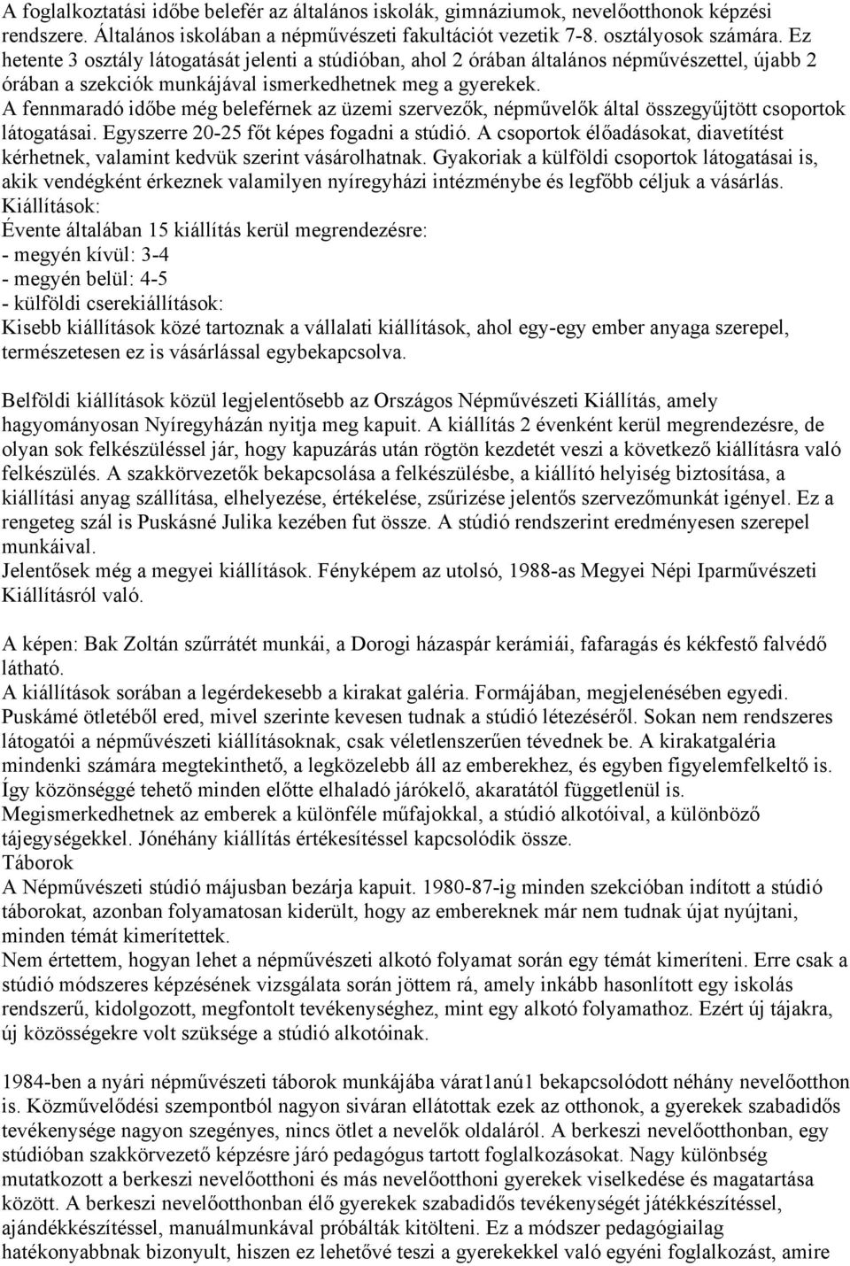 A fennmaradó időbe még beleférnek az üzemi szervezők, népművelők által összegyűjtött csoportok látogatásai. Egyszerre 20-25 főt képes fogadni a stúdió.