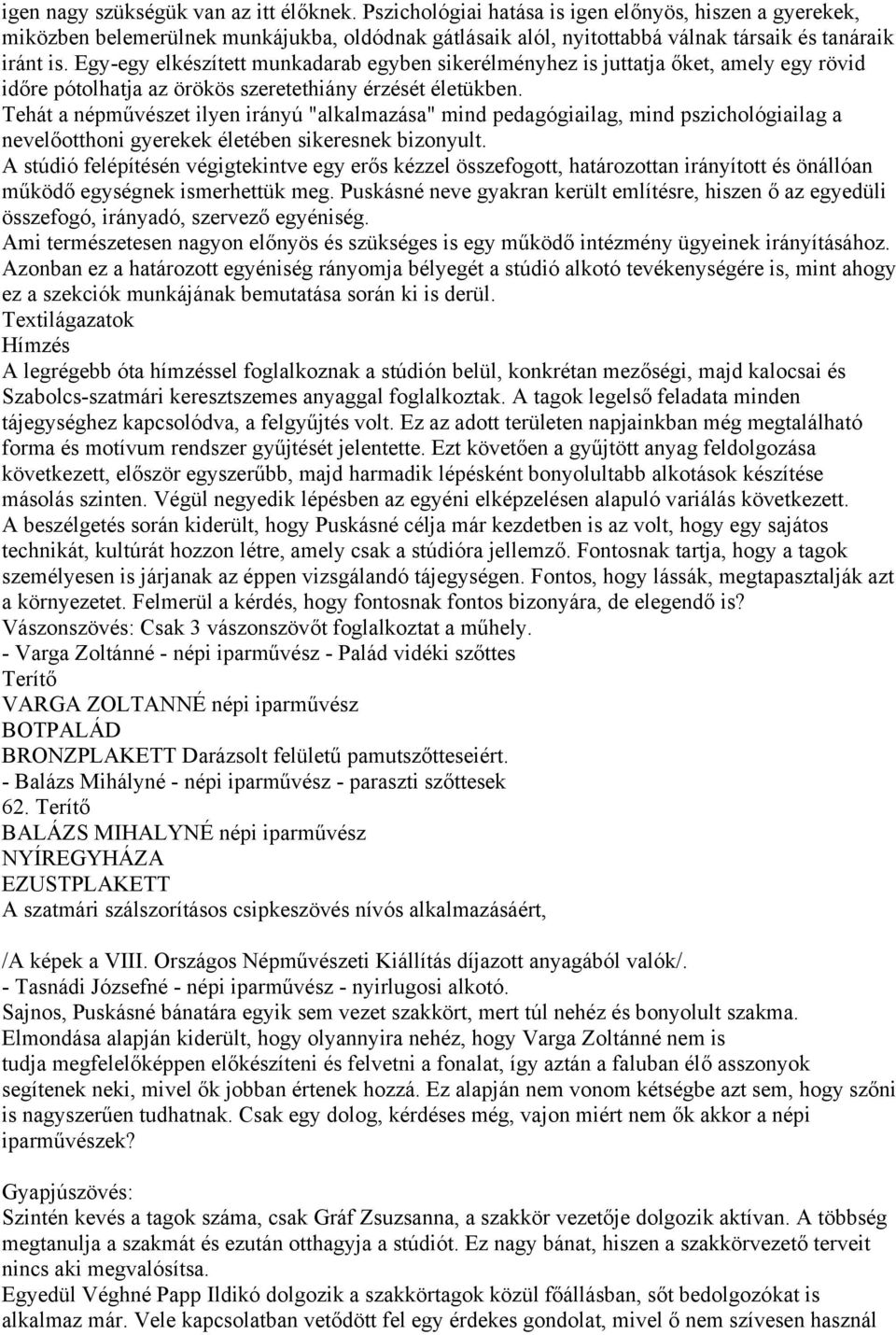 Egy-egy elkészített munkadarab egyben sikerélményhez is juttatja őket, amely egy rövid időre pótolhatja az örökös szeretethiány érzését életükben.