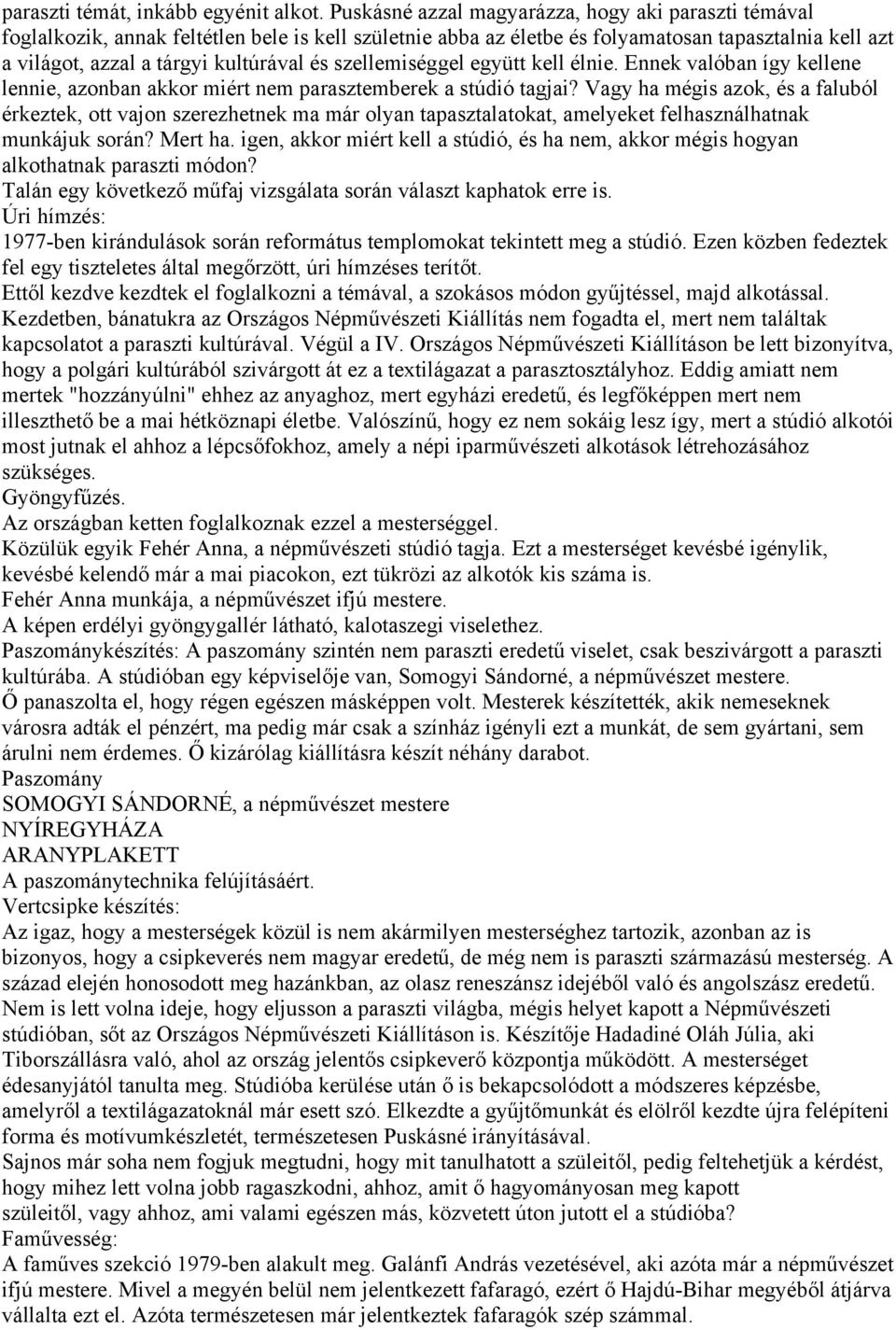 szellemiséggel együtt kell élnie. Ennek valóban így kellene lennie, azonban akkor miért nem parasztemberek a stúdió tagjai?