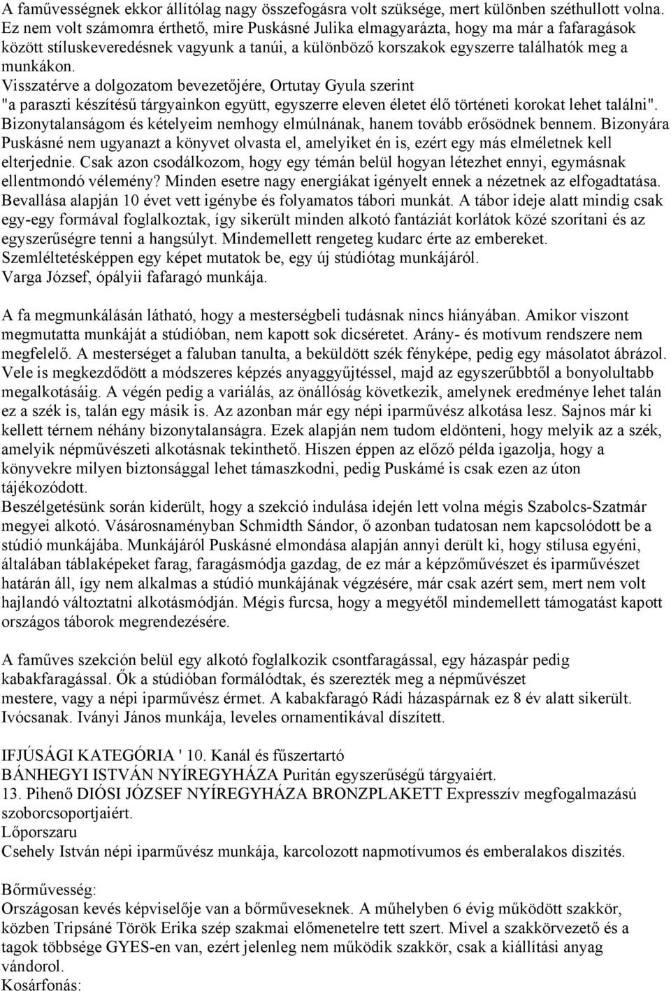 Visszatérve a dolgozatom bevezetőjére, Ortutay Gyula szerint "a paraszti készítésű tárgyainkon együtt, egyszerre eleven életet élő történeti korokat lehet találni".