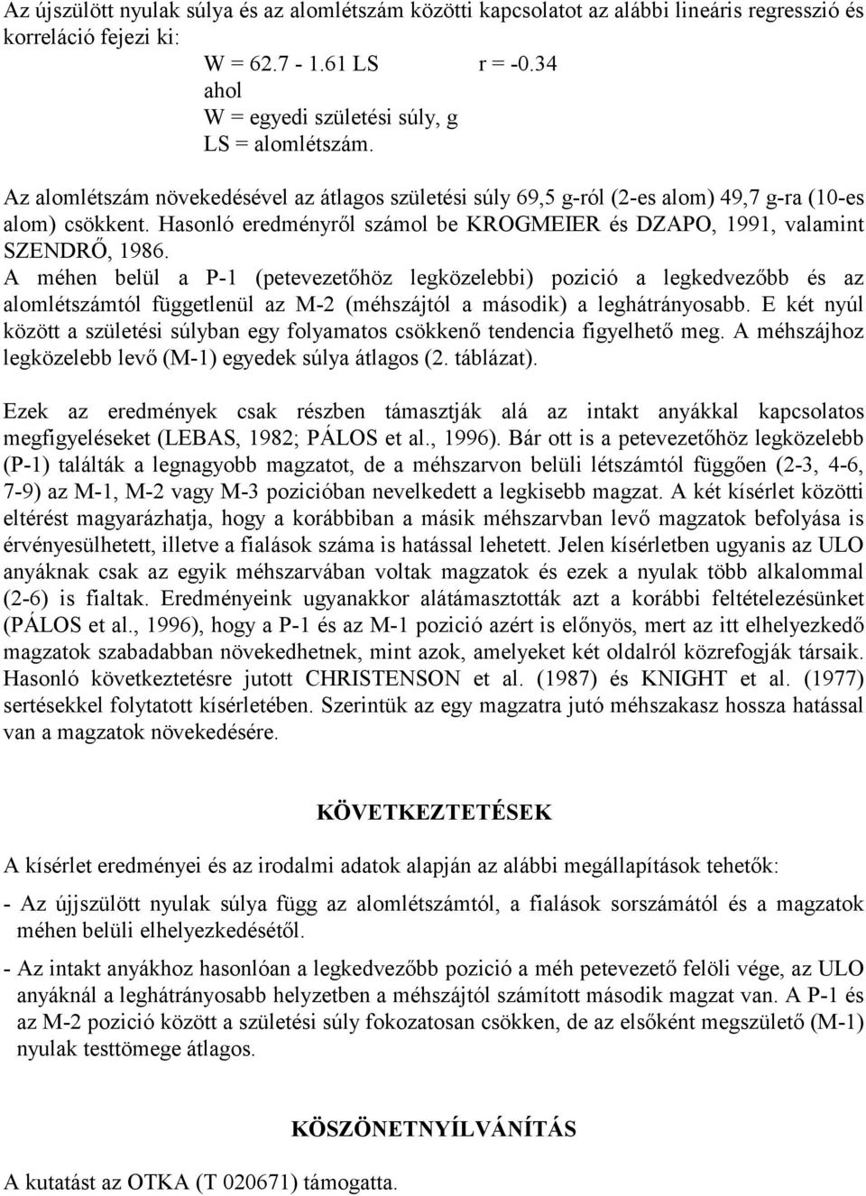 A méhen belül a P-1 (petevezetőhöz legközelebbi) pozició a legkedvezőbb és az alomlétszámtól függetlenül az M-2 (méhszájtól a második) a leghátrányosabb.