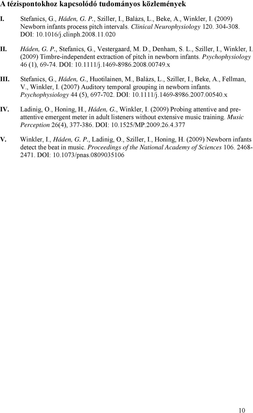 (2009) Timbre-independent extraction of pitch in newborn infants. Psychophysiology 46 (1), 69-74. DOI: 10.1111/j.1469-8986.2008.00749.x III. IV. Stefanics, G., Háden, G., Huotilainen, M., Balázs, L.