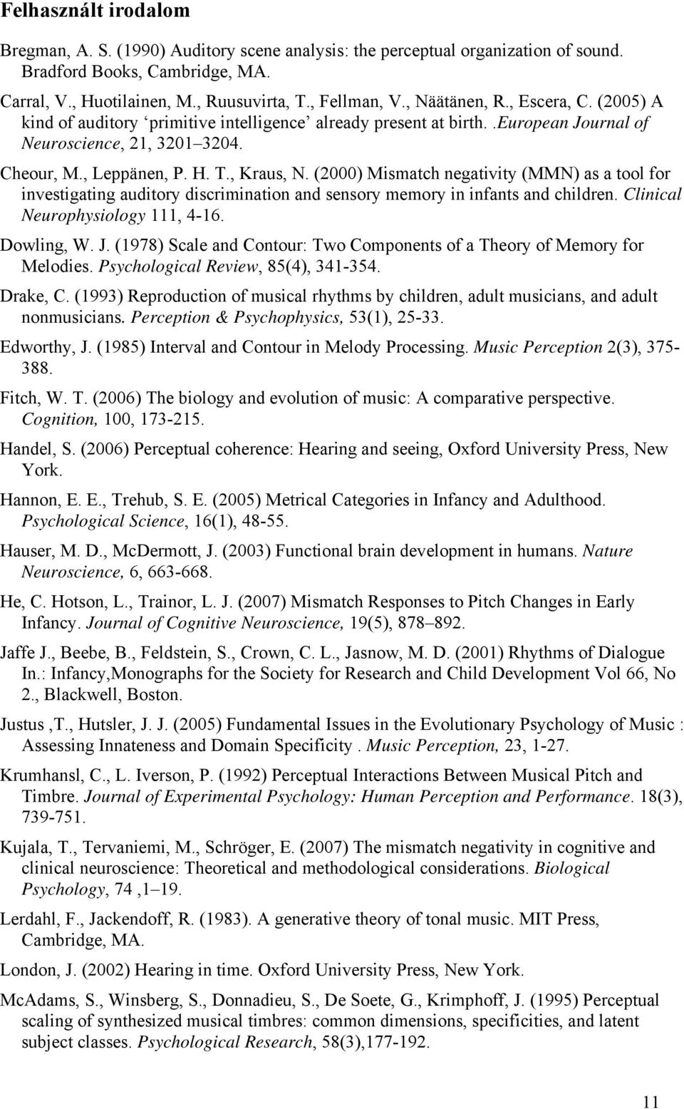 (2000) Mismatch negativity (MMN) as a tool for investigating auditory discrimination and sensory memory in infants and children. Clinical Neurophysiology 111, 4-16. Dowling, W. J.