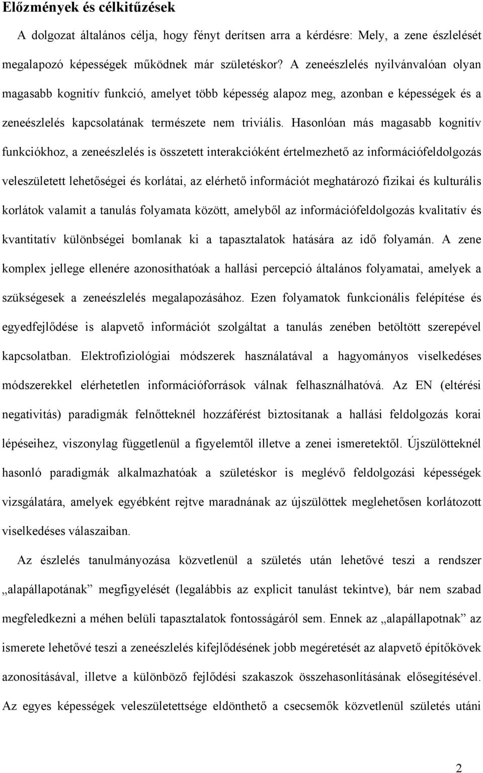 Hasonlóan más magasabb kognitív funkciókhoz, a zeneészlelés is összetett interakcióként értelmezhető az információfeldolgozás veleszületett lehetőségei és korlátai, az elérhető információt