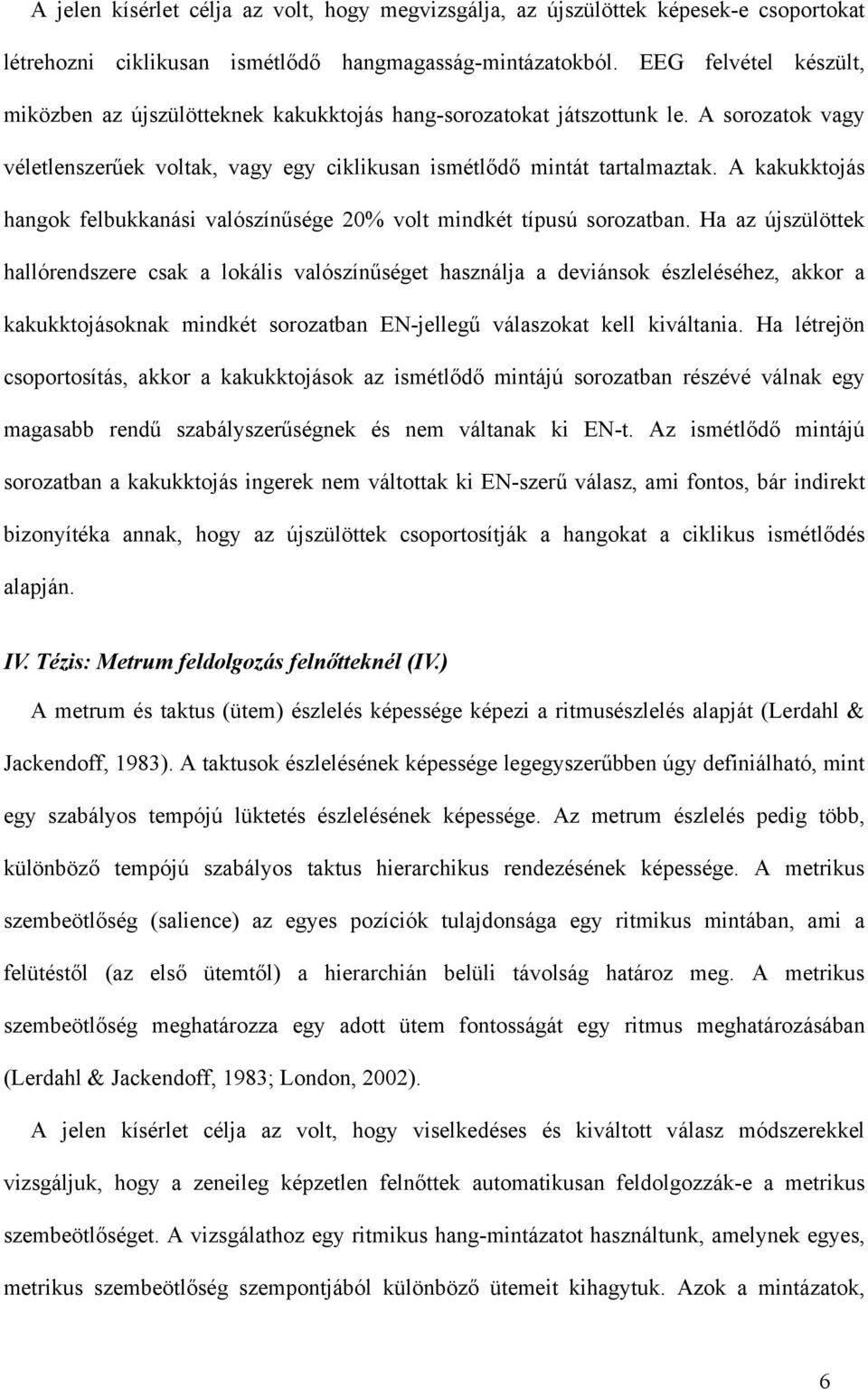 A kakukktojás hangok felbukkanási valószínűsége 20% volt mindkét típusú sorozatban.