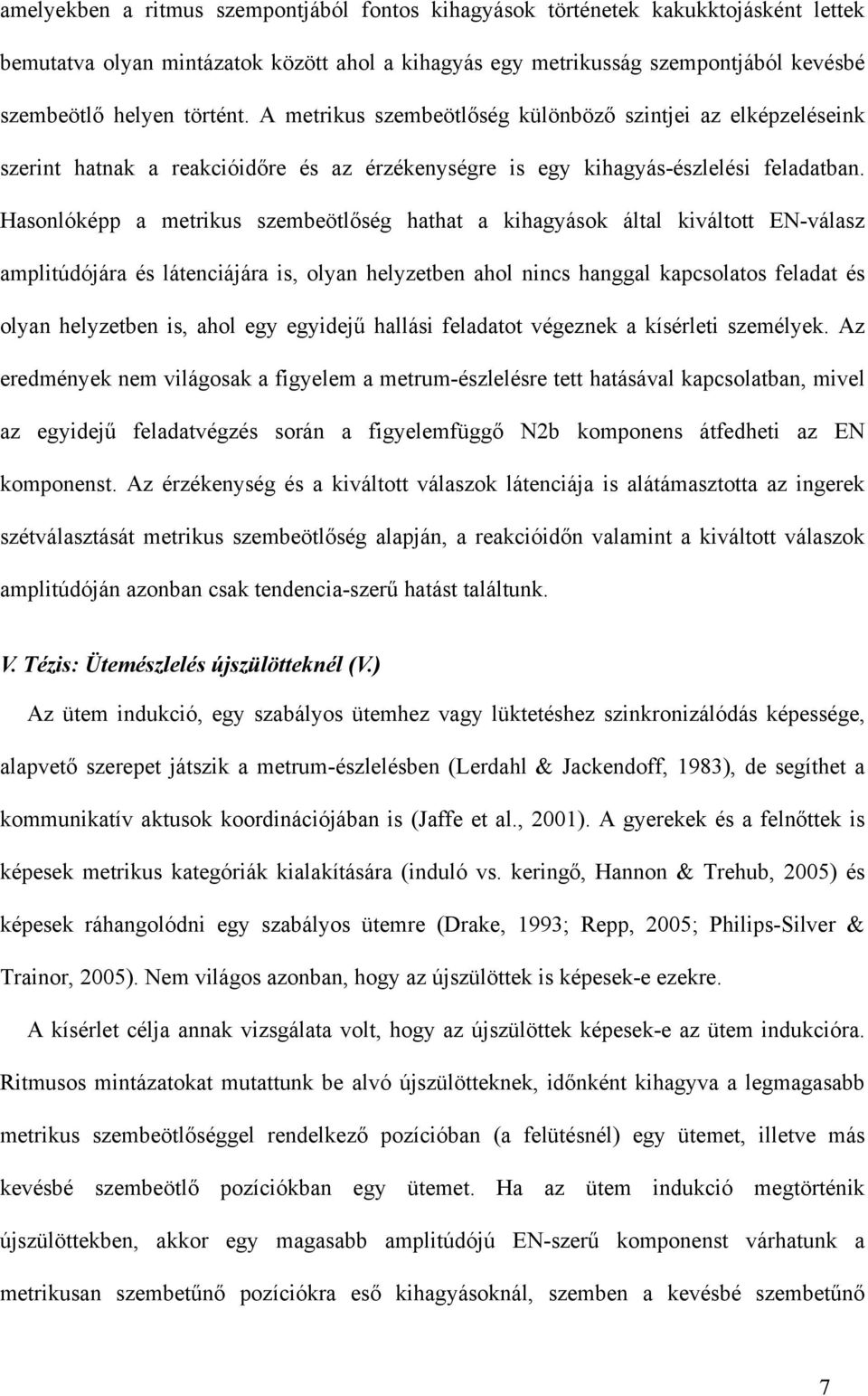 Hasonlóképp a metrikus szembeötlőség hathat a kihagyások által kiváltott EN-válasz amplitúdójára és látenciájára is, olyan helyzetben ahol nincs hanggal kapcsolatos feladat és olyan helyzetben is,